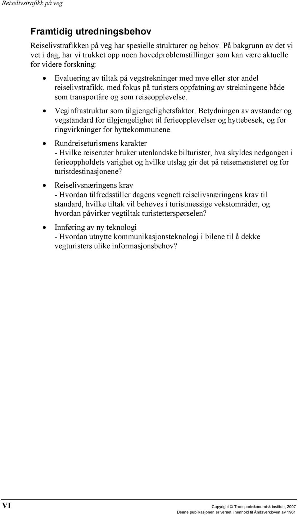 reiselivstrafikk, med fokus på turisters oppfatning av strekningene både som transportåre og som reiseopplevelse. Veginfrastruktur som tilgjengelighetsfaktor.