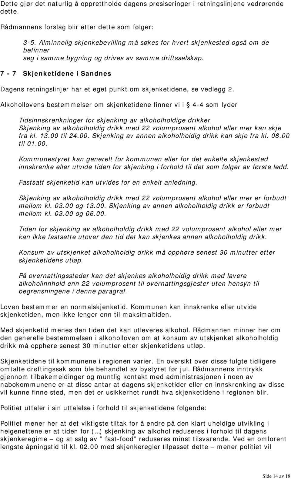 7-7 Skjenketidene i Sandnes Dagens retningslinjer har et eget punkt om skjenketidene, se vedlegg 2.