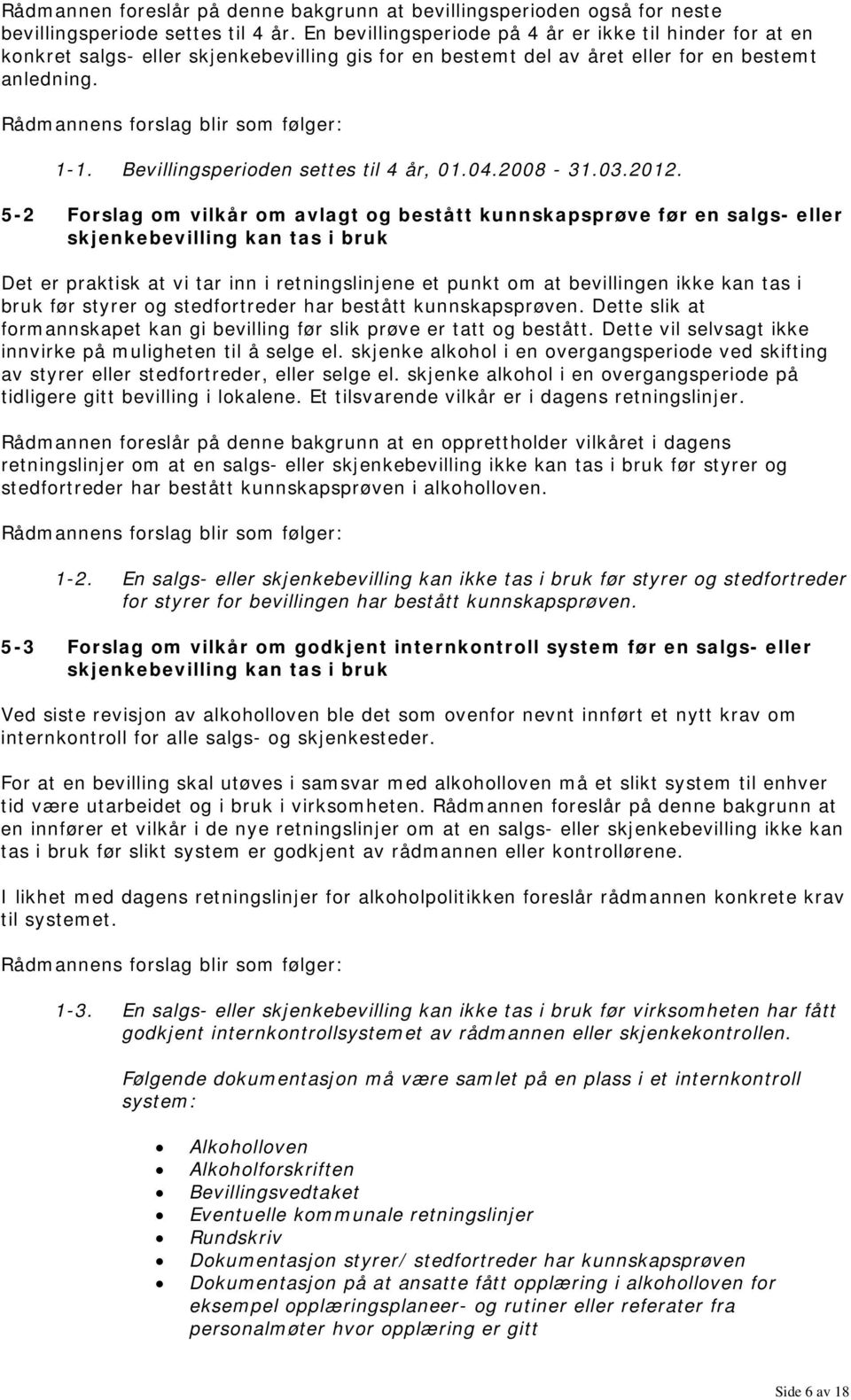 Bevillingsperioden settes til 4 år, 01.04.2008-31.03.2012.