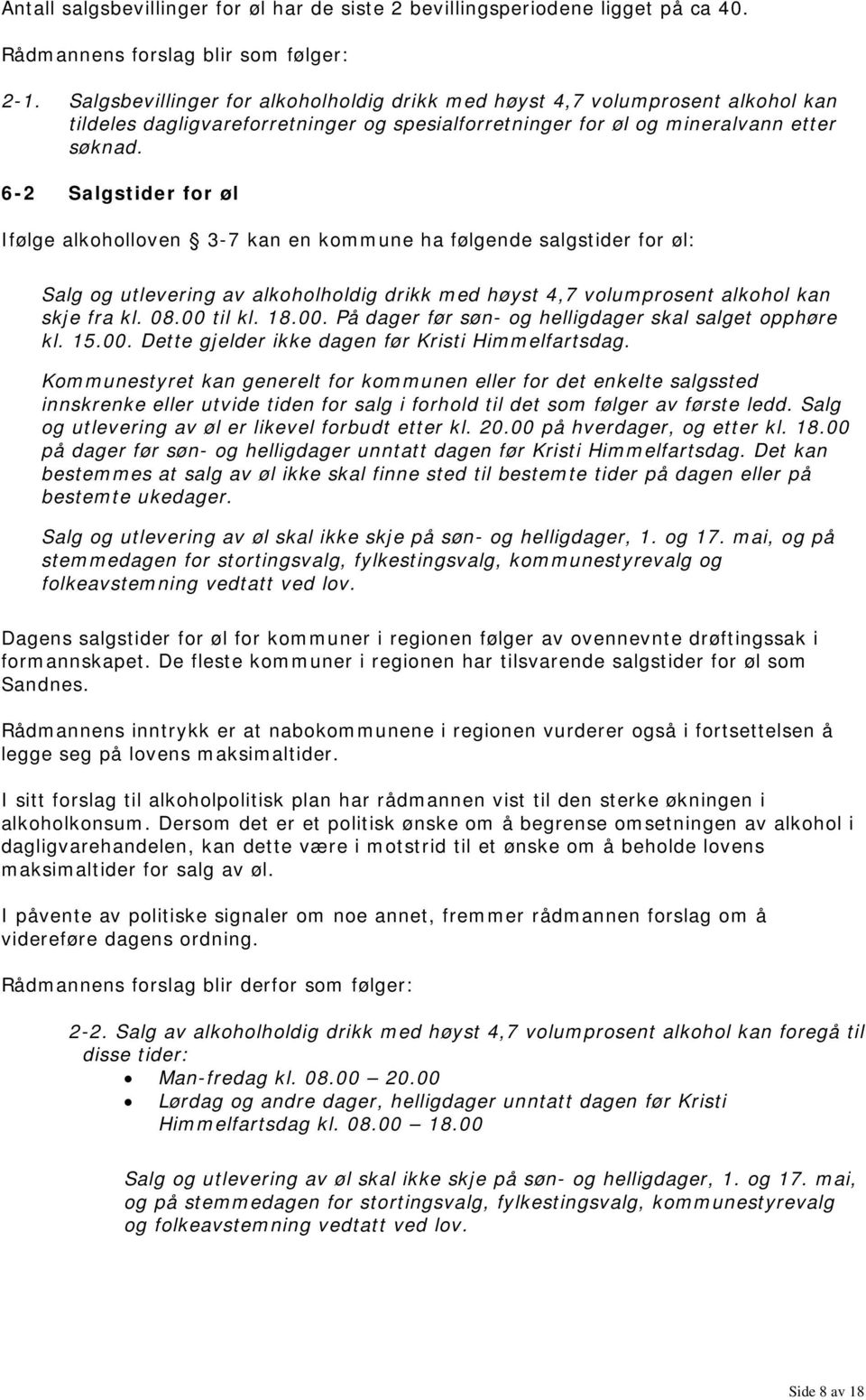 6-2 Salgstider for øl Ifølge alkoholloven 3-7 kan en kommune ha følgende salgstider for øl: Salg og utlevering av alkoholholdig drikk med høyst 4,7 volumprosent alkohol kan skje fra kl. 08.00 til kl.