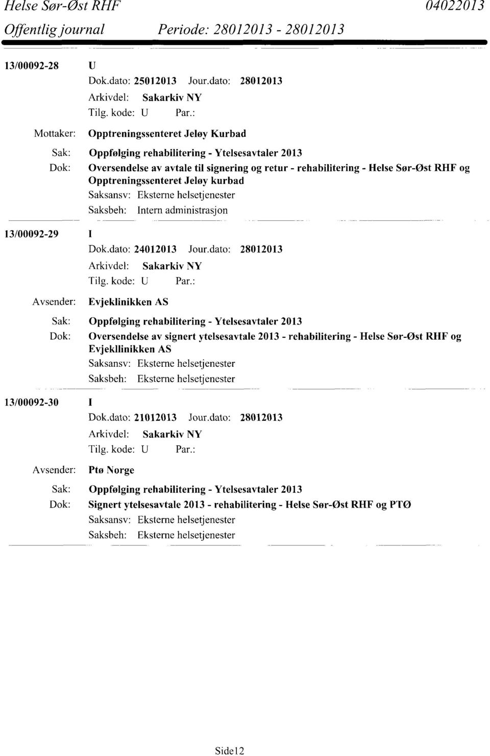 dato: 28012013 Evjeklinikken AS Sak: Oppfølging rehabilitering - Ytelsesavtaler 2013 Dok: Oversendelse av signert ytelsesavtale 2013 - rehabilitering - Helse Sør-Øst RHF og