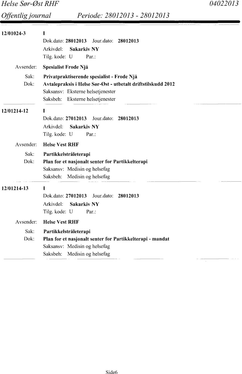 dato: 28012013 Helse Vest RIIF Partikkelstråleterapi Plan for et nasjonalt senter for Partikkelterapi Saksansv: Medisin og helsefag Saksbeh: