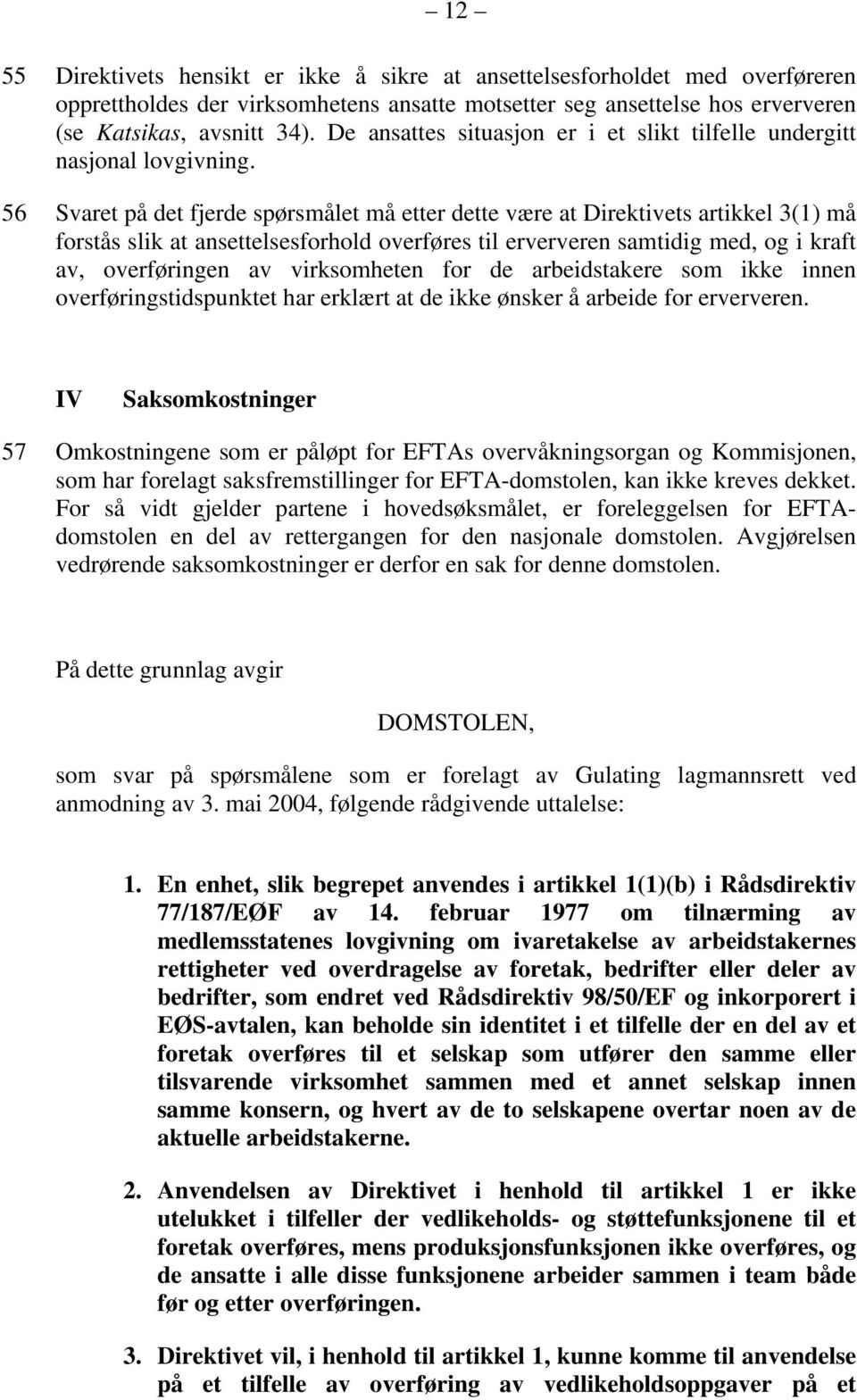 56 Svaret på det fjerde spørsmålet må etter dette være at Direktivets artikkel 3(1) må forstås slik at ansettelsesforhold overføres til erververen samtidig med, og i kraft av, overføringen av