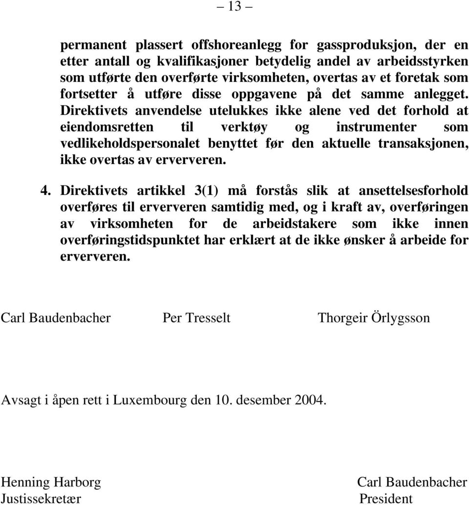 Direktivets anvendelse utelukkes ikke alene ved det forhold at eiendomsretten til verktøy og instrumenter som vedlikeholdspersonalet benyttet før den aktuelle transaksjonen, ikke overtas av