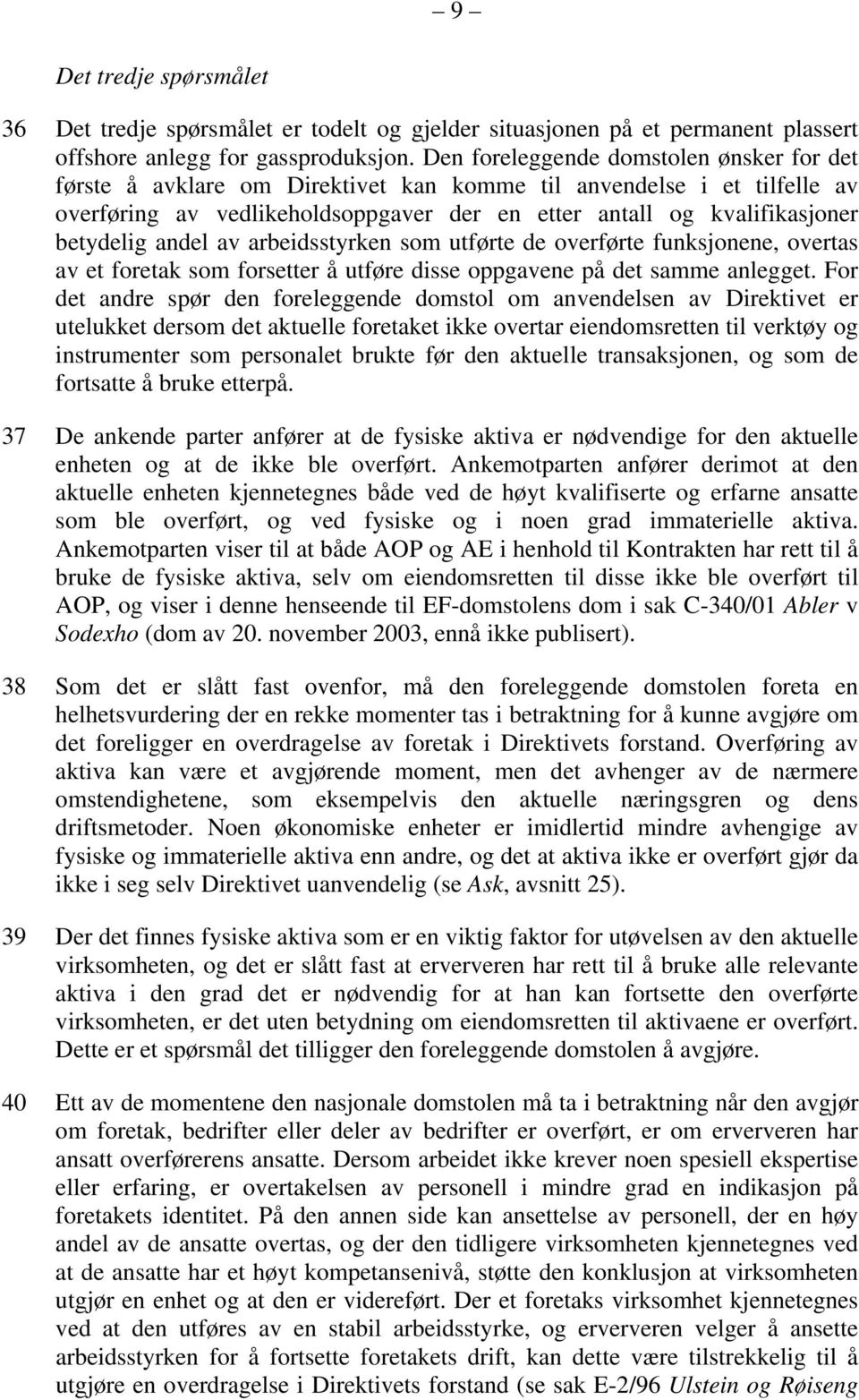 andel av arbeidsstyrken som utførte de overførte funksjonene, overtas av et foretak som forsetter å utføre disse oppgavene på det samme anlegget.