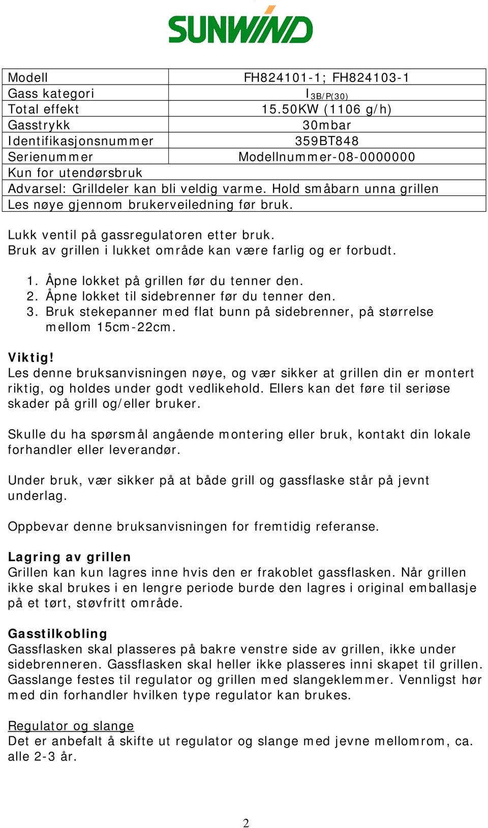 Hold småbarn unna grillen Les nøye gjennom brukerveiledning før bruk. Lukk ventil på gassregulatoren etter bruk. Bruk av grillen i lukket område kan være farlig og er forbudt. 1.