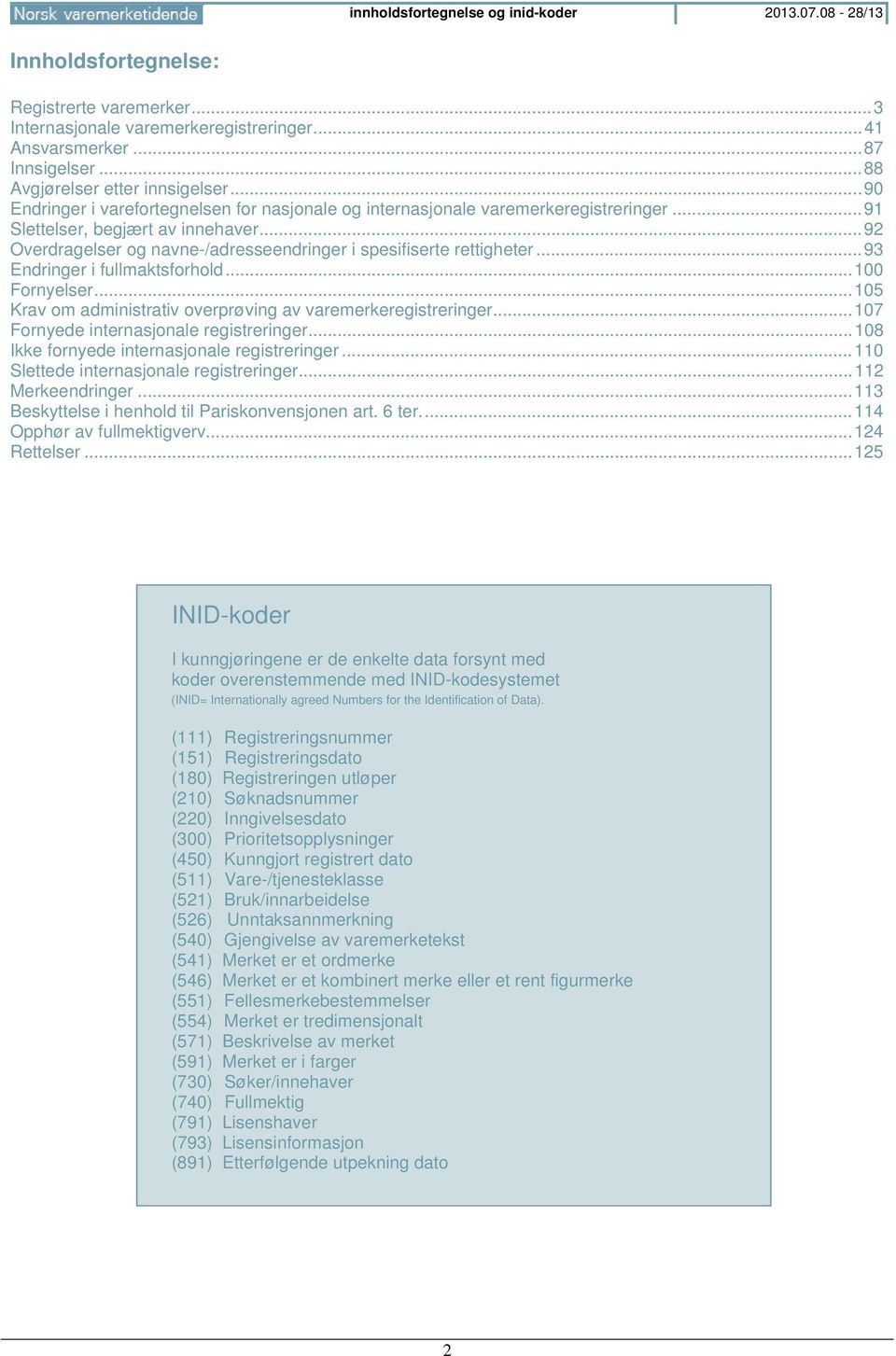 .. 92 Overdragelser og navne-/adresseendringer i spesifiserte rettigheter... 93 Endringer i fullmaktsforhold... 100 Fornyelser... 105 Krav om administrativ overprøving av varemerkeregistreringer.