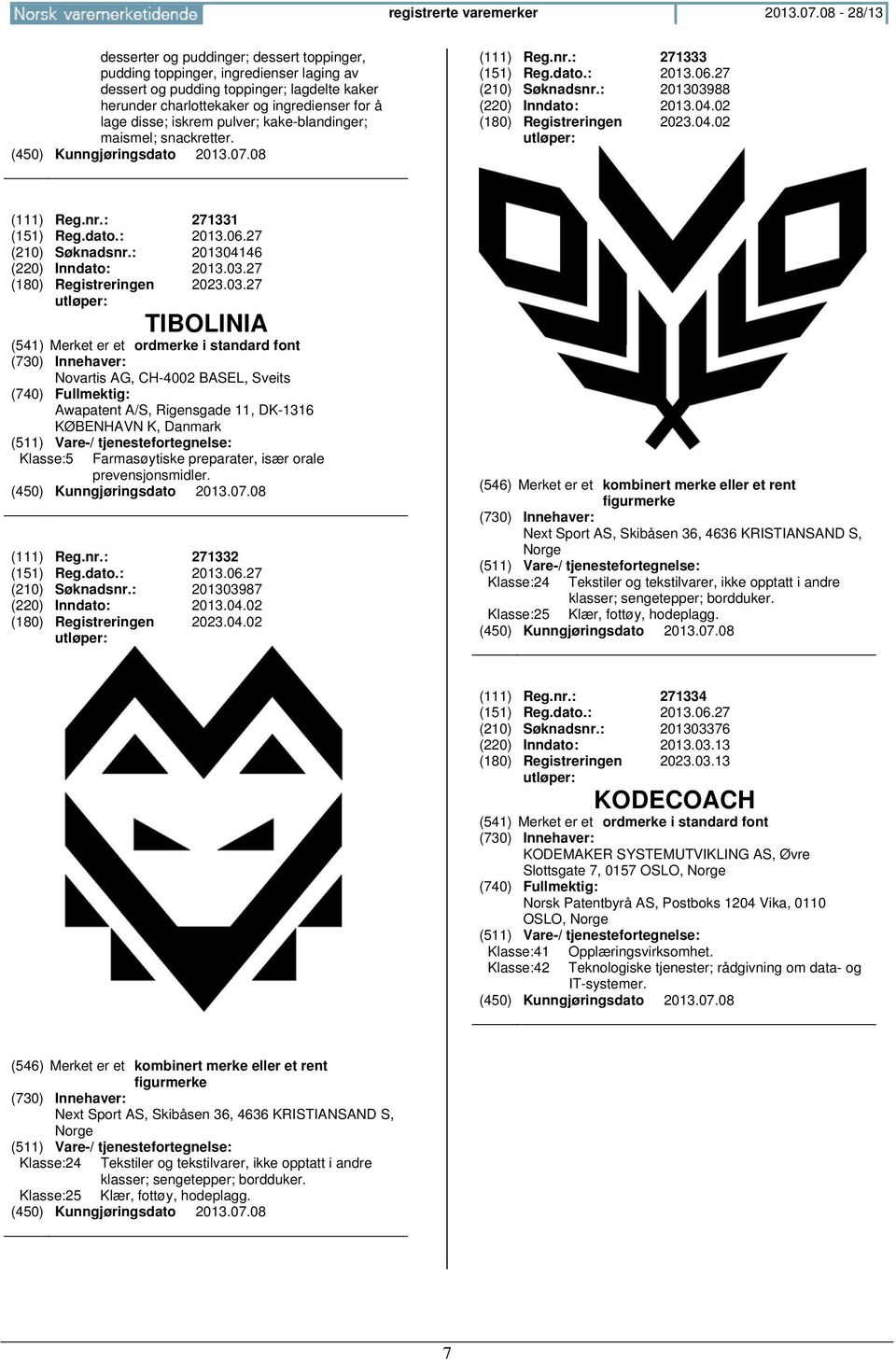 iskrem pulver; kake-blandinger; maismel; snackretter. (111) Reg.nr.: 271333 (151) Reg.dato.: 2013.06.27 (210) Søknadsnr.: 201303988 (220) Inndato: 2013.04.02 2023.04.02 (111) Reg.nr.: 271331 (151) Reg.