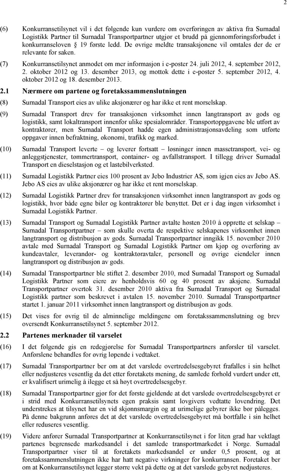 september 2012, 2. oktober 2012 og 13. desember 2013, og mottok dette i e-poster 5. september 2012, 4. oktober 2012 og 18. desember 2013. 2.1 Nærmere om partene og foretakssammenslutningen (8) Surnadal Transport eies av ulike aksjonærer og har ikke et rent morselskap.