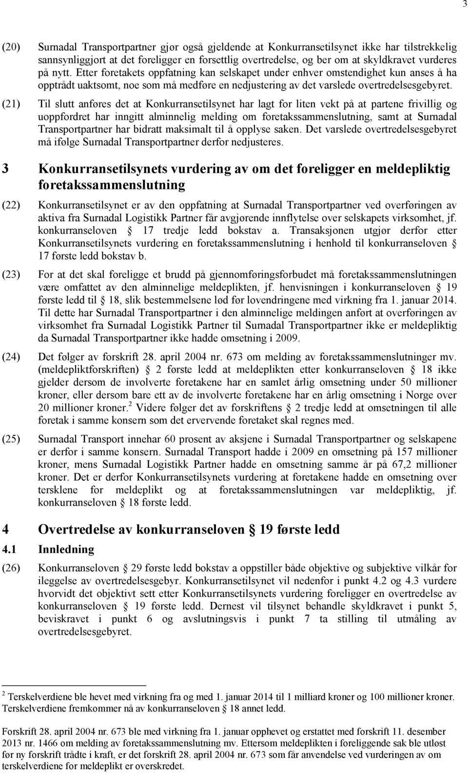 (21) Til slutt anføres det at Konkurransetilsynet har lagt for liten vekt på at partene frivillig og uoppfordret har inngitt alminnelig melding om foretakssammenslutning, samt at Surnadal