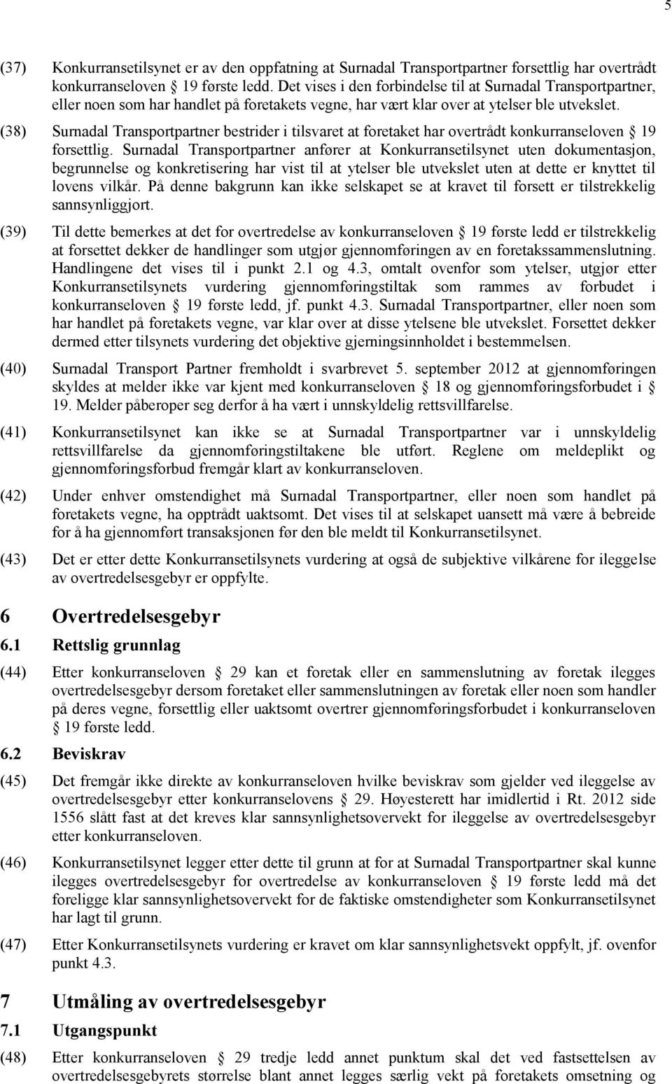 (38) Surnadal Transportpartner bestrider i tilsvaret at foretaket har overtrådt konkurranseloven 19 forsettlig.