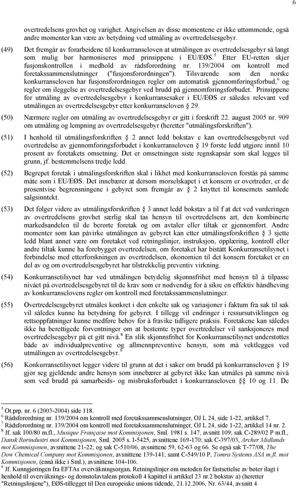 5 Etter EU-retten skjer fusjonskontrollen i medhold av rådsforordning nr. 139/2004 om kontroll med foretakssammenslutninger ("fusjonsforordningen").