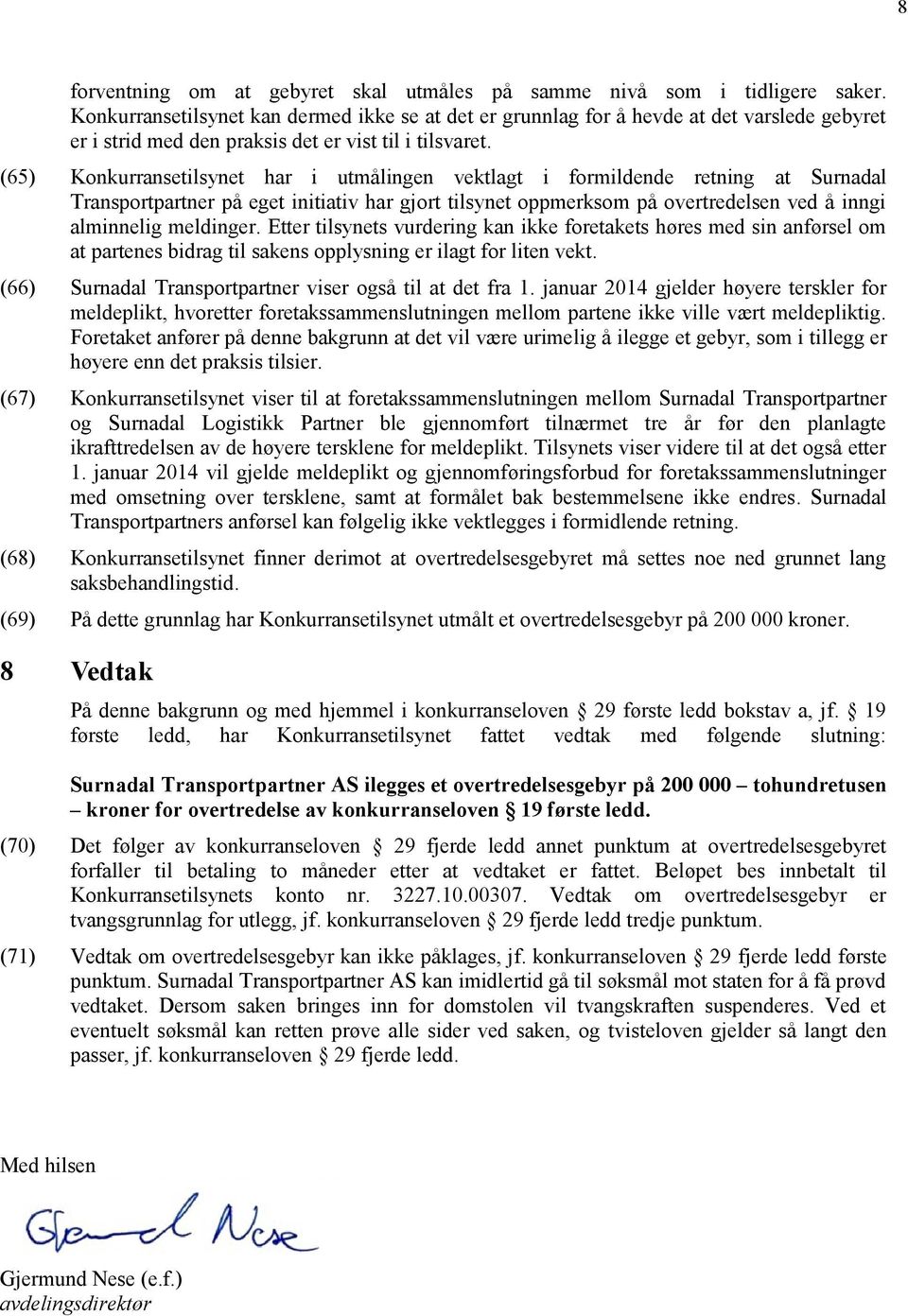 (65) Konkurransetilsynet har i utmålingen vektlagt i formildende retning at Surnadal Transportpartner på eget initiativ har gjort tilsynet oppmerksom på overtredelsen ved å inngi alminnelig meldinger.