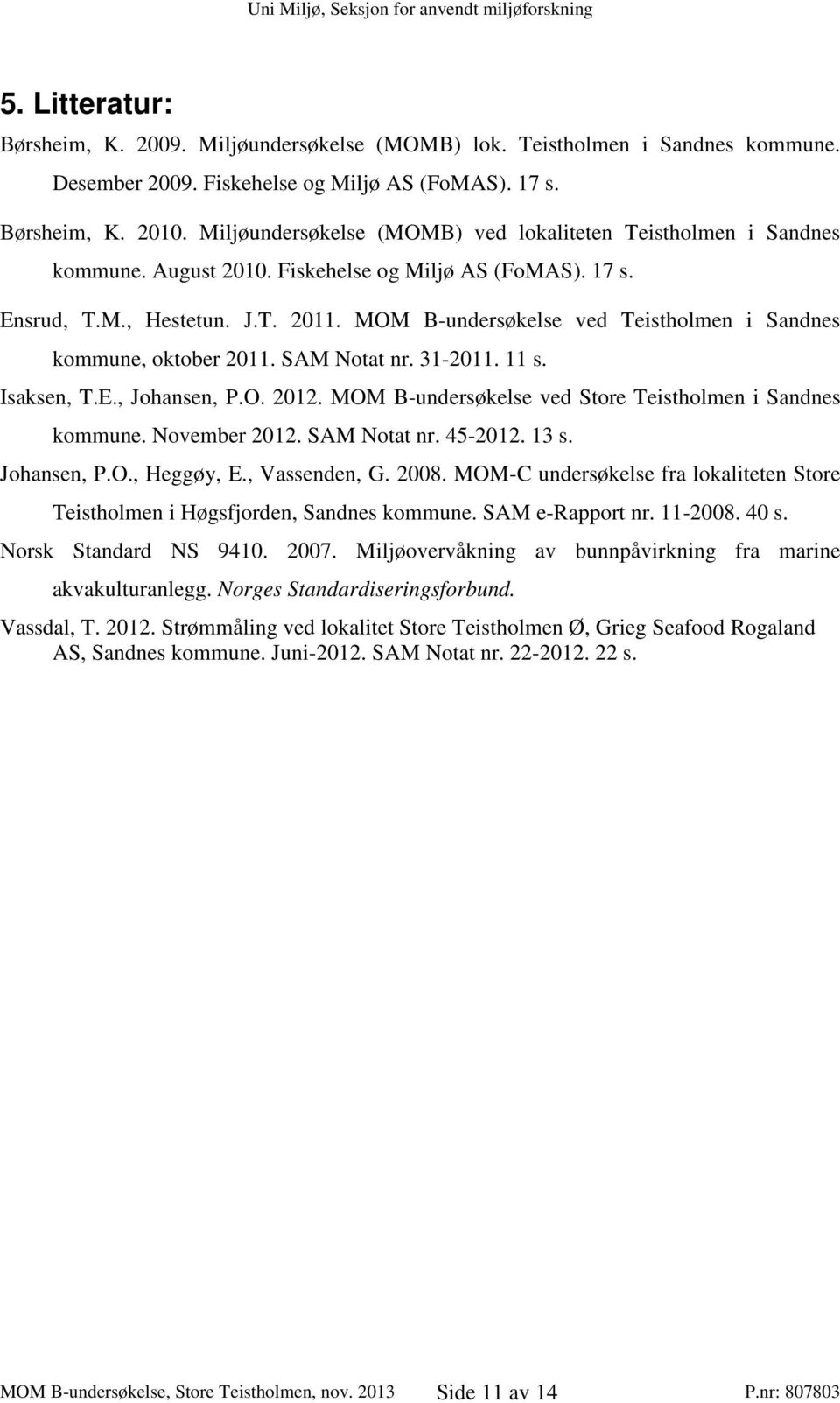 MOM B-undersøkelse ved Teistholmen i Sandnes kommune, oktober 2011. SAM Notat nr. 31-2011. 11 s. Isaksen, T.E., Johansen, P.O. 2012. MOM B-undersøkelse ved Store Teistholmen i Sandnes kommune.