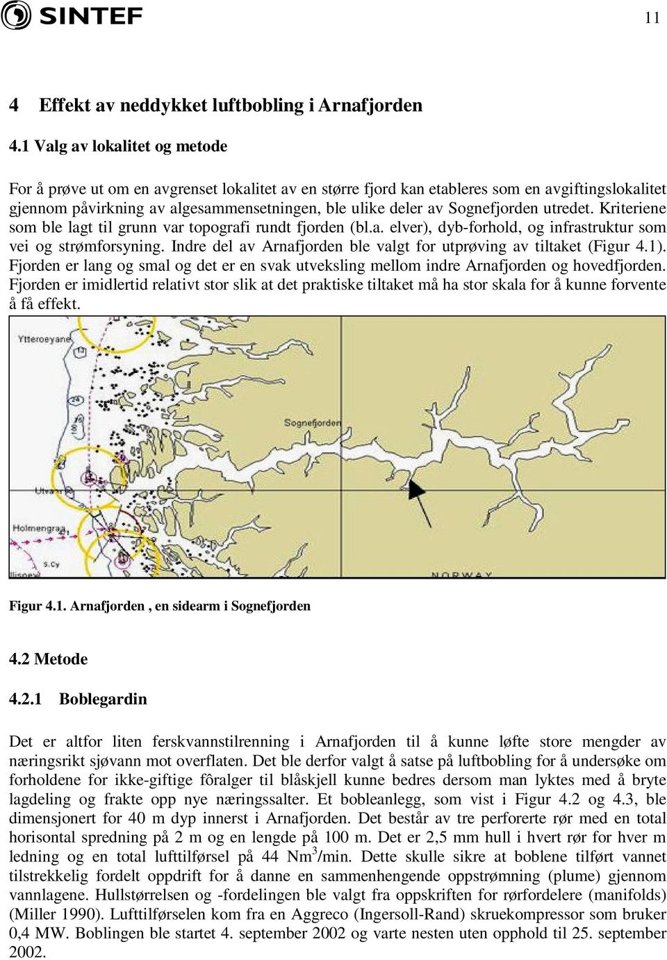 Sognefjorden utredet. Kriteriene som ble lagt til grunn var topografi rundt fjorden (bl.a. elver), dyb-forhold, og infrastruktur som vei og strømforsyning.