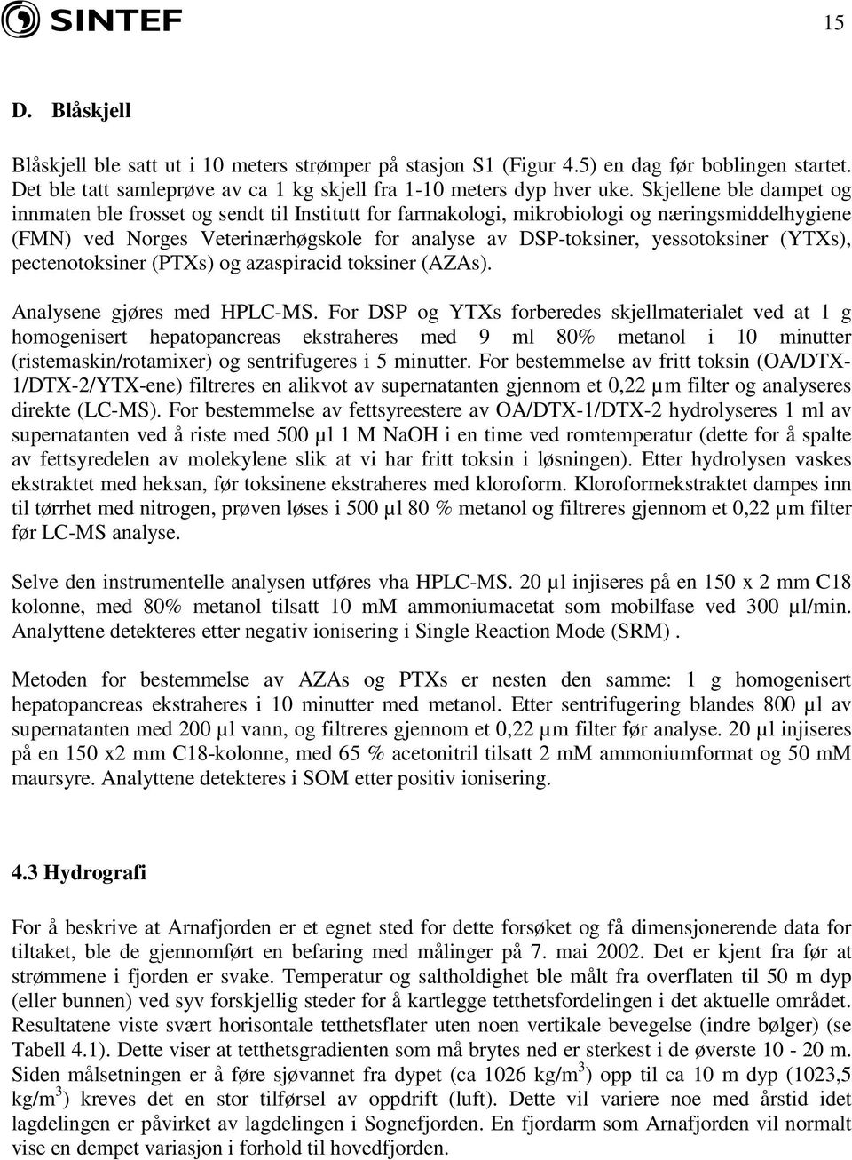 (YTXs), pectenotoksiner (PTXs) og azaspiracid toksiner (AZAs). Analysene gjøres med HPLC-MS.