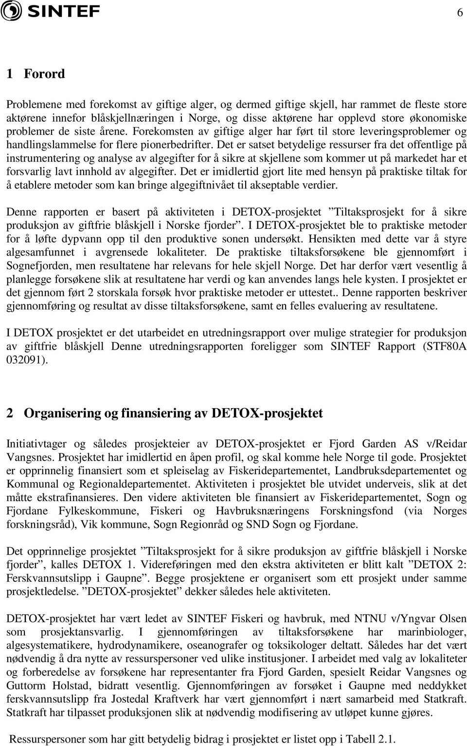 Det er satset betydelige ressurser fra det offentlige på instrumentering og analyse av algegifter for å sikre at skjellene som kommer ut på markedet har et forsvarlig lavt innhold av algegifter.