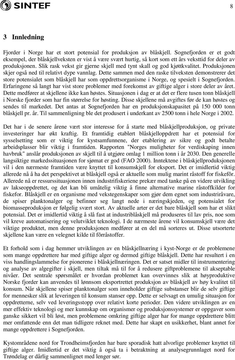 Slik rask vekst gir gjerne skjell med tynt skall og god kjøttkvalitet. Produksjonen skjer også ned til relativt dype vannlag.