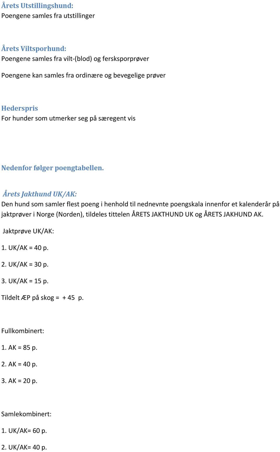 Årets Jakthund UK/AK: jaktprøver i Norge (Norden), tildeles tittelen ÅRETS JAKTHUND UK og ÅRETS JAKHUND AK. Jaktprøve UK/AK: 1. UK/AK = 40 p. 2.