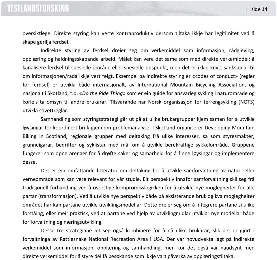 Målet kan vere det same som med direkte verkemiddel: å kanalisere ferdsel til spesielle område eller spesielle tidspunkt, men det er ikkje knytt sanksjonar til om informasjonen/råda ikkje vert følgt.