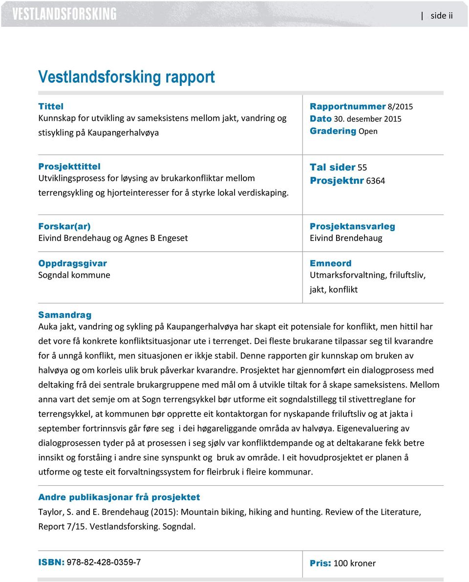 Tal sider 55 Prosjektnr 6364 Forskar(ar) Eivind Brendehaug og Agnes B Engeset Oppdragsgivar Sogndal kommune Prosjektansvarleg Eivind Brendehaug Emneord Utmarksforvaltning, friluftsliv, jakt, konflikt