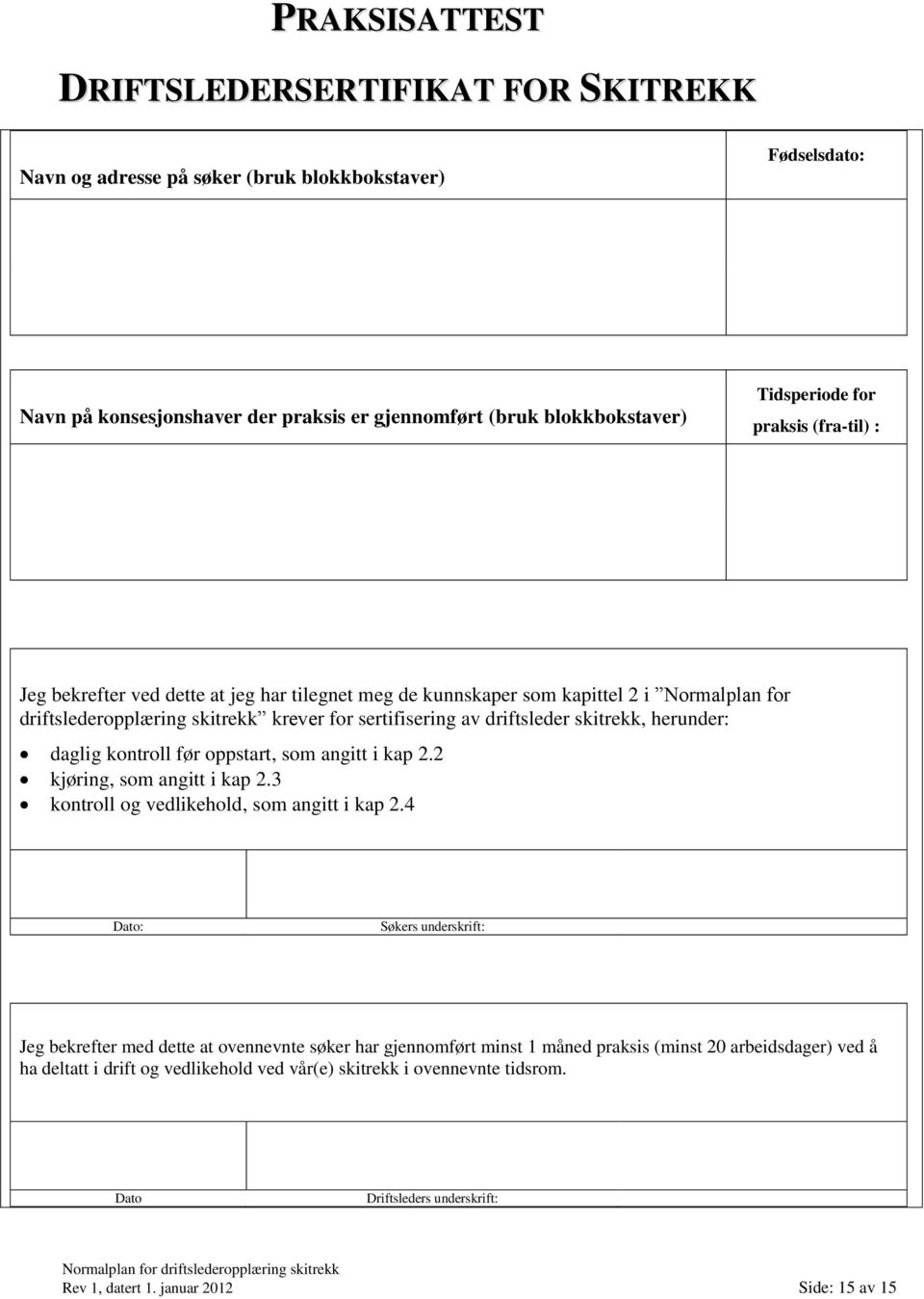 herunder: daglig kontroll før oppstart, som angitt i kap 2.2 kjøring, som angitt i kap 2.3 kontroll og vedlikehold, som angitt i kap 2.