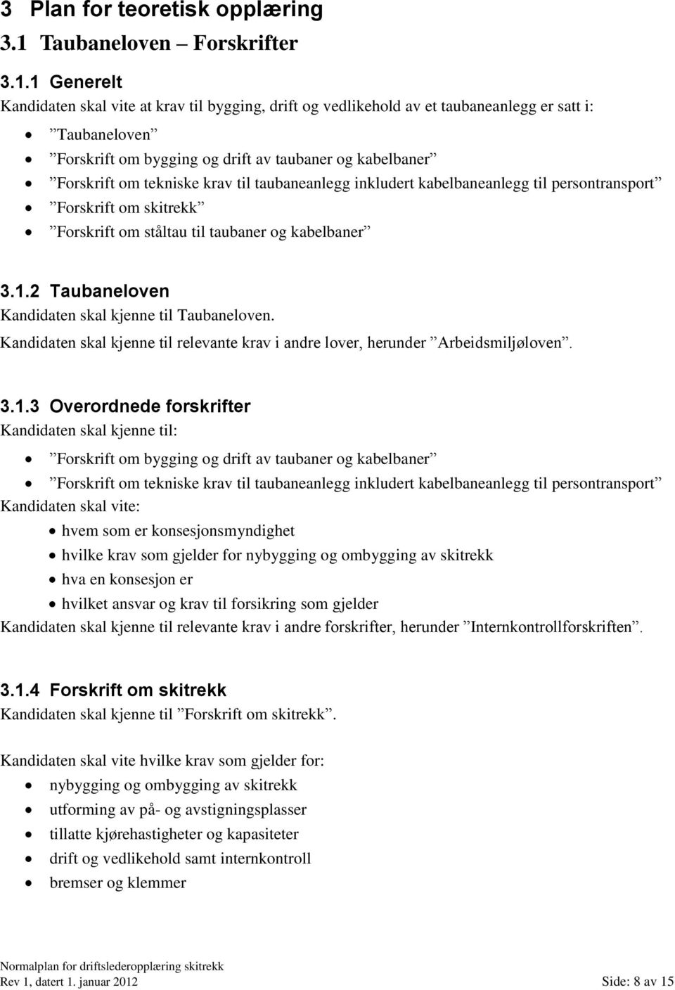 1 Generelt Kandidaten skal vite at krav til bygging, drift og vedlikehold av et taubaneanlegg er satt i: Taubaneloven Forskrift om bygging og drift av taubaner og kabelbaner Forskrift om tekniske