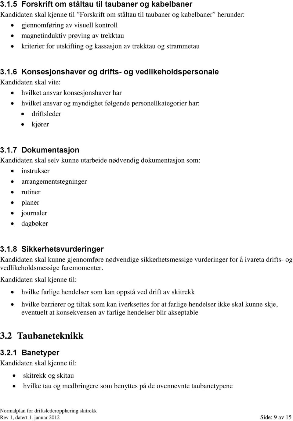 6 Konsesjonshaver og drifts- og vedlikeholdspersonale Kandidaten skal vite: hvilket ansvar konsesjonshaver har hvilket ansvar og myndighet følgende personellkategorier har: driftsleder kjører 3.1.