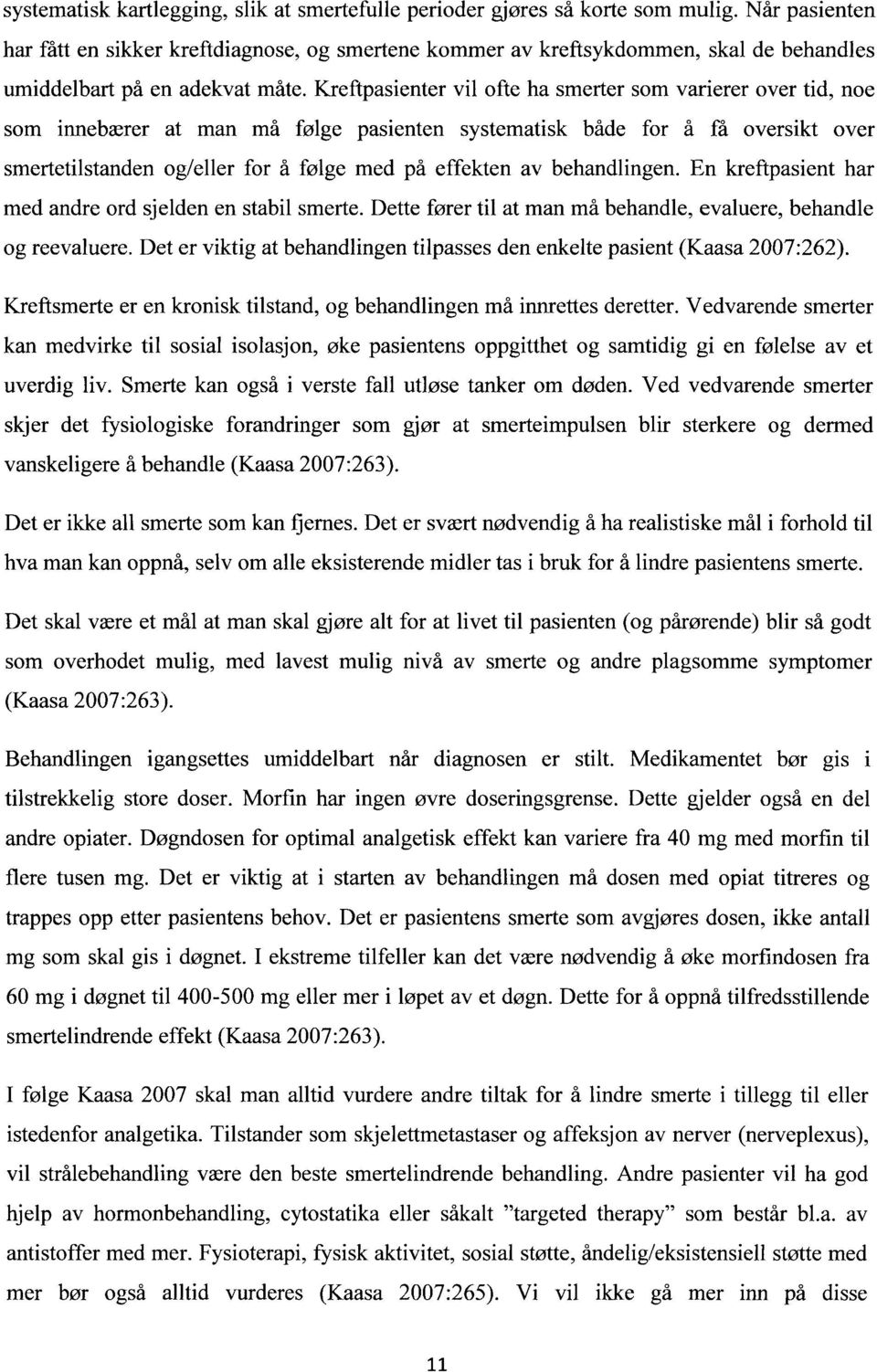 Kreftpasienter vil ofte ha smerter som varierer over tid, noe som innebærer at man må følge pasienten systematisk både for å få oversikt over smertetilstanden og/eller for å følge med på effekten av