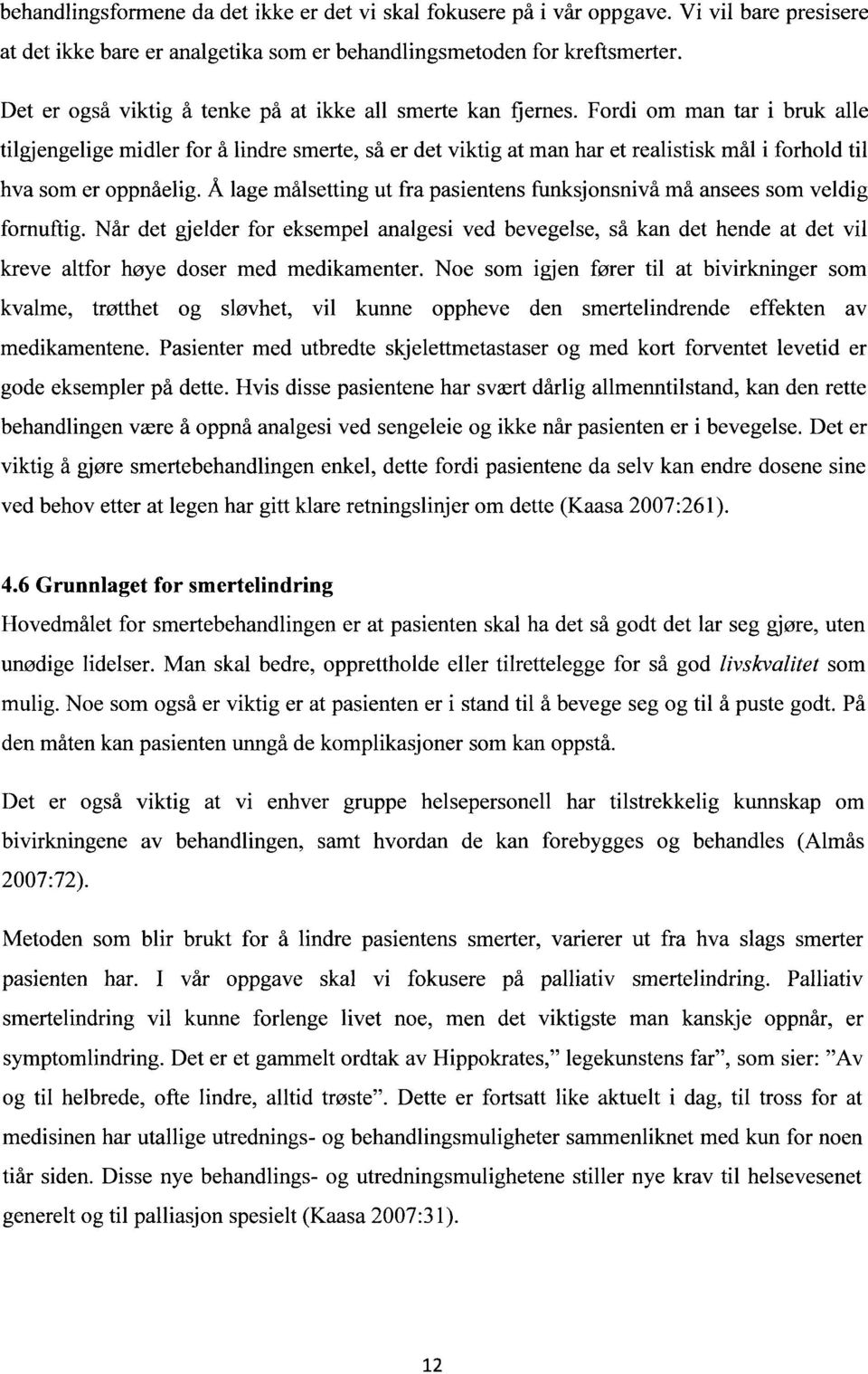 Fordi om man tar i bruk alle tilgjengelige midler for å lindre smerte, så er det viktig at man har et realistisk mål i forhold til hva som er oppnåelig.