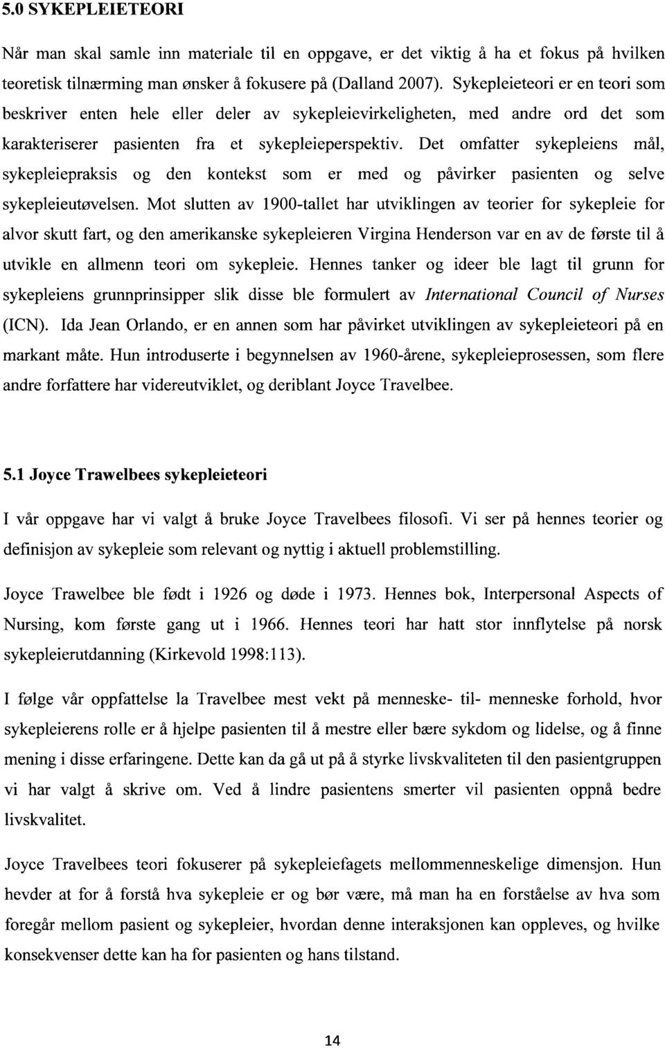 Det omfatter sykepleiens mål, sykepleiepraksis og den kontekst som er med og påvirker pasienten og selve sykepleieutøvelsen.