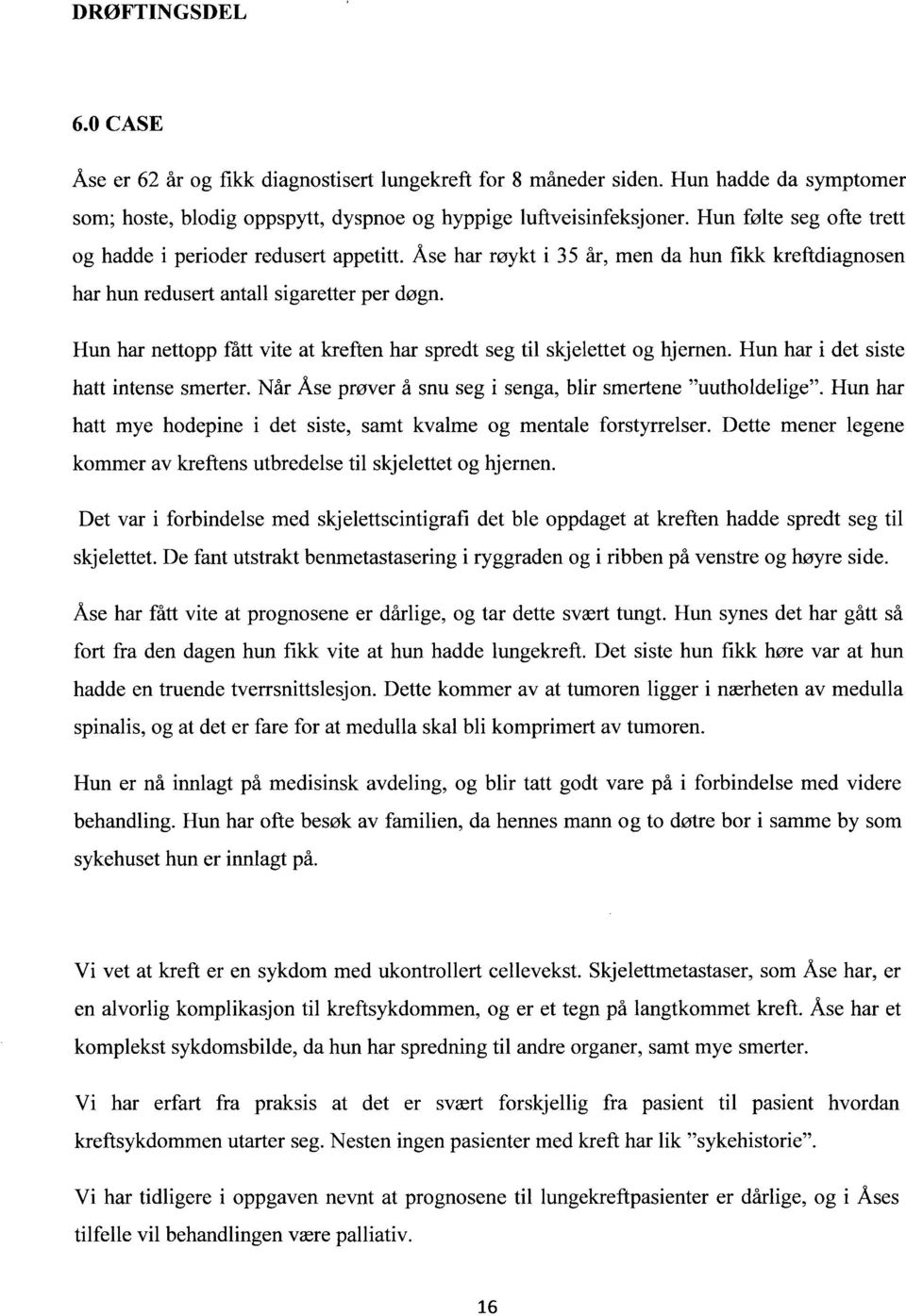 Hun har nettopp fått vite at kreften har spredt seg til skjelettet og hjernen. Hun har i det siste hatt intense smerter. Når Åse prøver å snu seg i senga, blir smertene "uutholdelige".