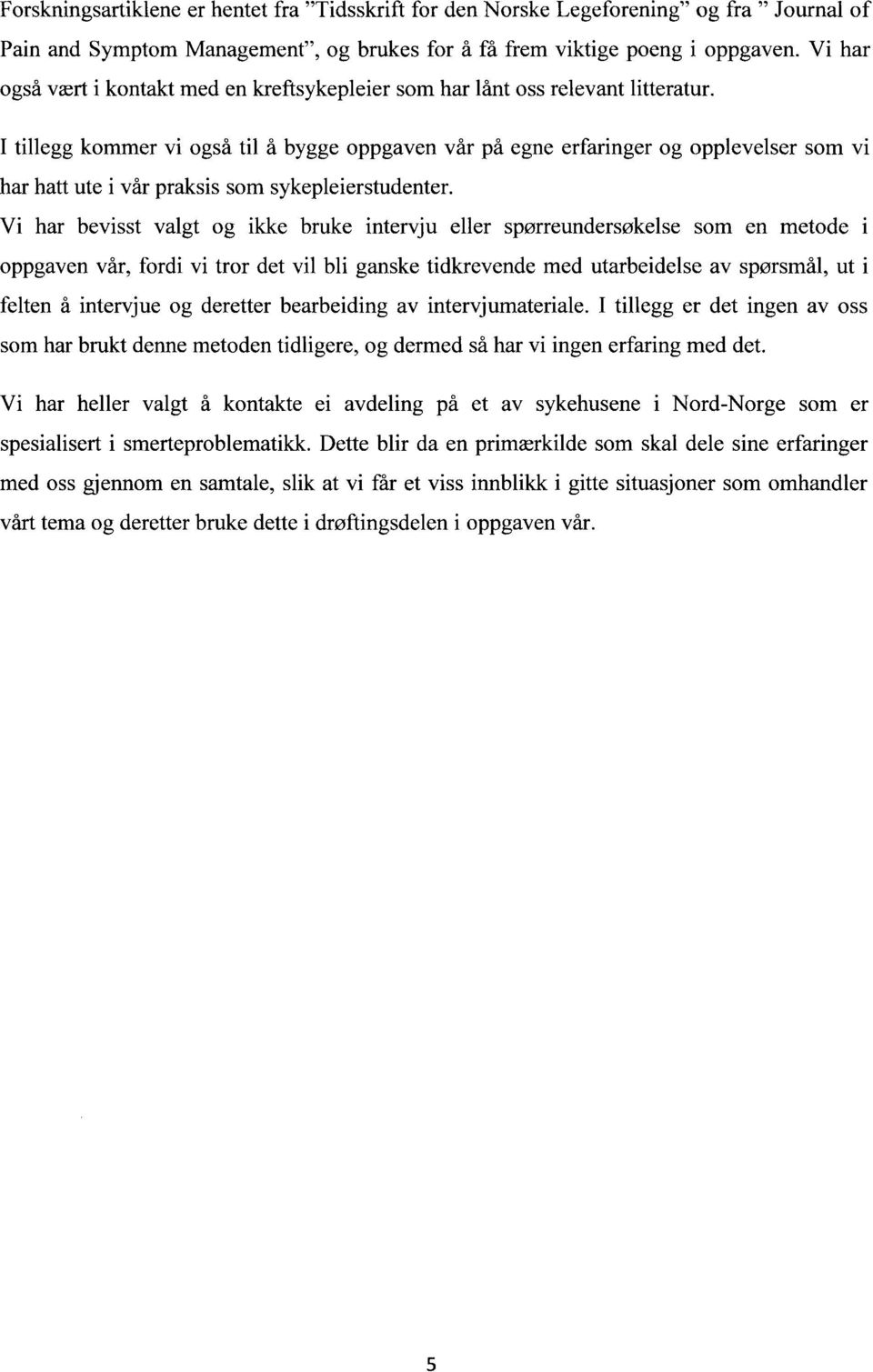 I tillegg kommer vi også til å bygge oppgaven vår på egne erfaringer og opplevelser som vi har hatt ute i vår praksis som sykepleierstudenter.