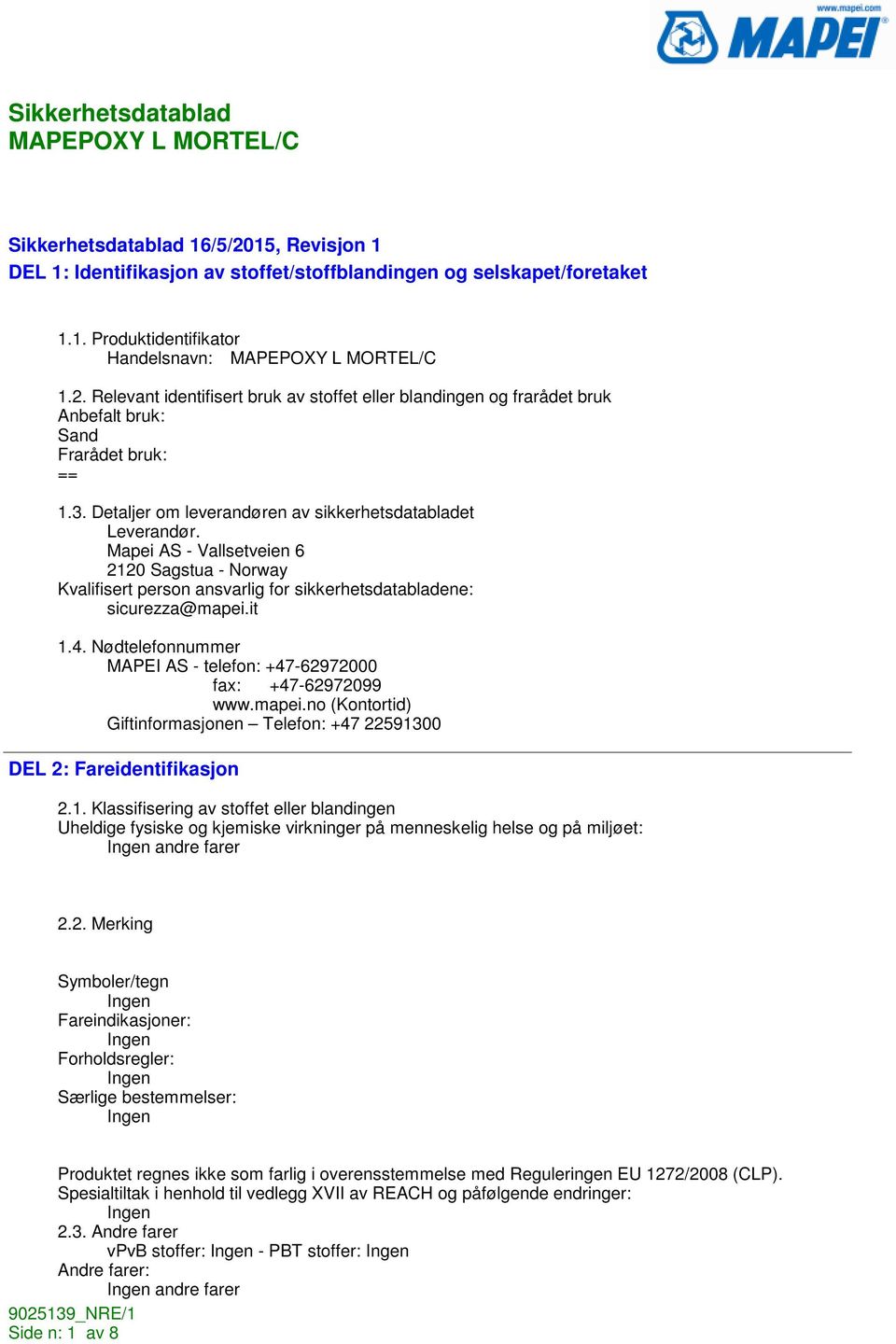 Nødtelefonnummer MAPEI AS - telefon: +47-62972000 fax: +47-62972099 www.mapei.no (Kontortid) Giftinformasjonen Telefon: +47 225913