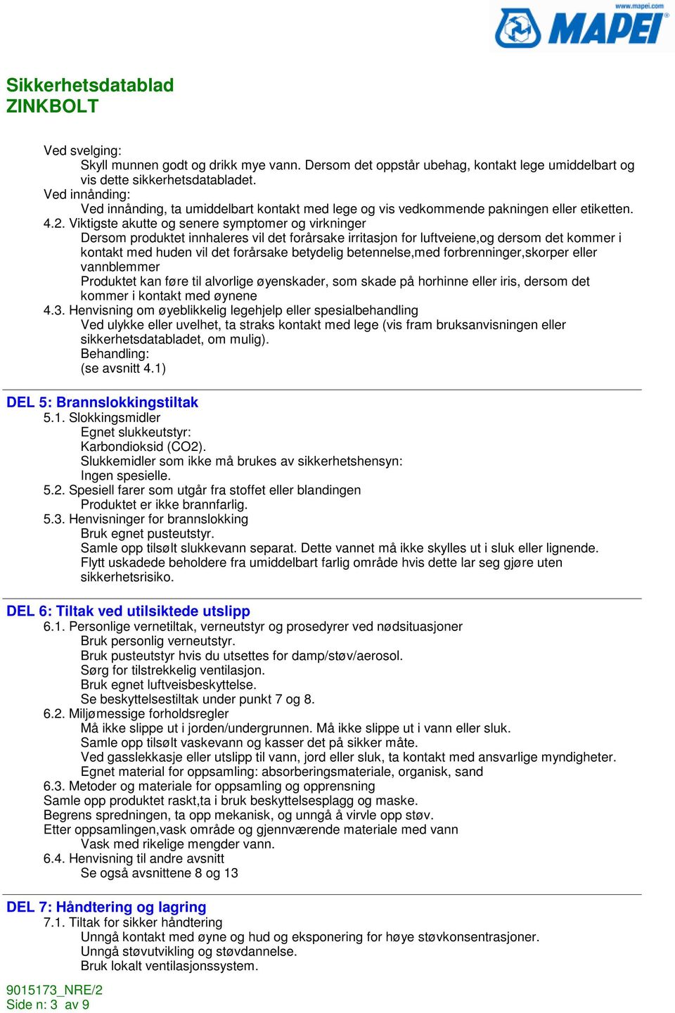 Viktigste akutte og senere symptomer og virkninger Dersom produktet innhaleres vil det forårsake irritasjon for luftveiene,og dersom det kommer i kontakt med huden vil det forårsake betydelig