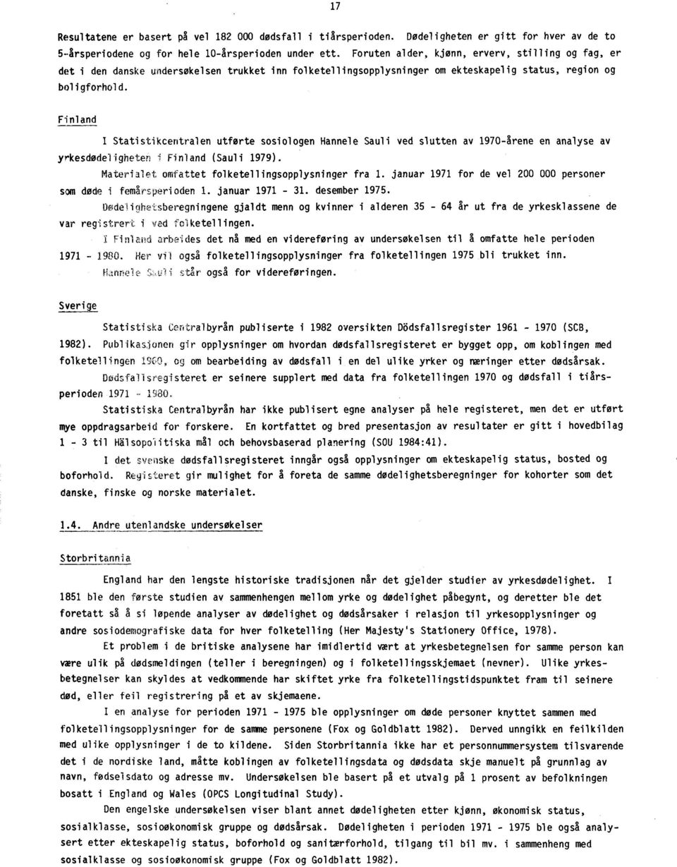 Finland I Statistikcentralen utførte sosiologen Hannele Sauli ved slutten av 1970-grene en analyse av yrkesdødeligheten i Finland (Sauli 1979). Materialet omfattet folketellingsopplysninger fra 1.