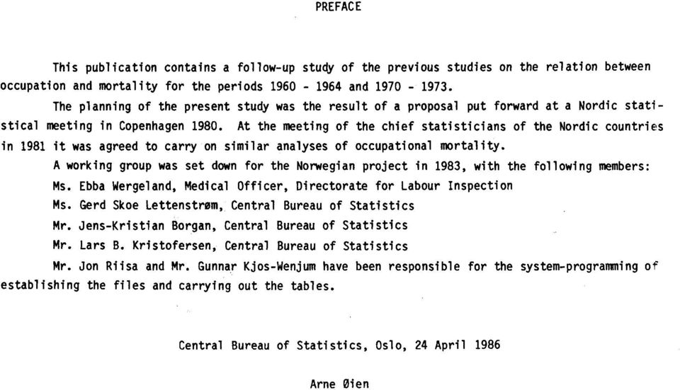 At the meeting of the chief statisticians of the Nordic countries in 1981 it was agreed to carry on similar analyses of occupational mortality.