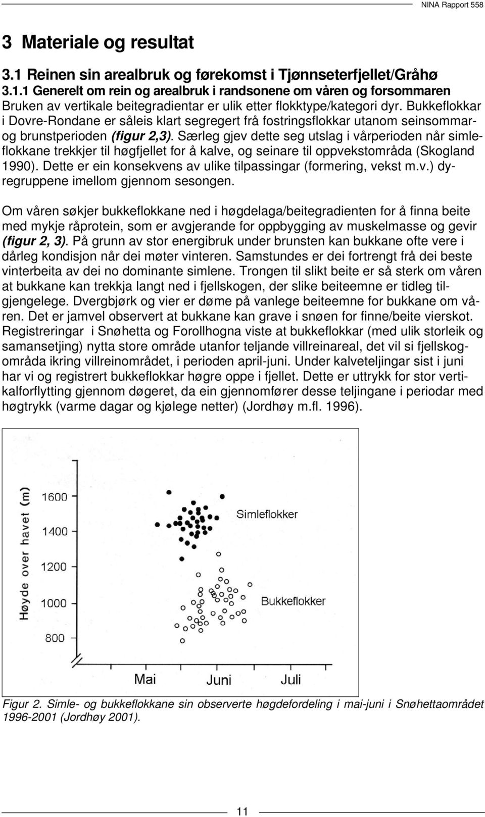 Særleg gjev dette seg utslag i vårperioden når simleflokkane trekkjer til høgfjellet for å kalve, og seinare til oppvekstområda (Skogland 1990).