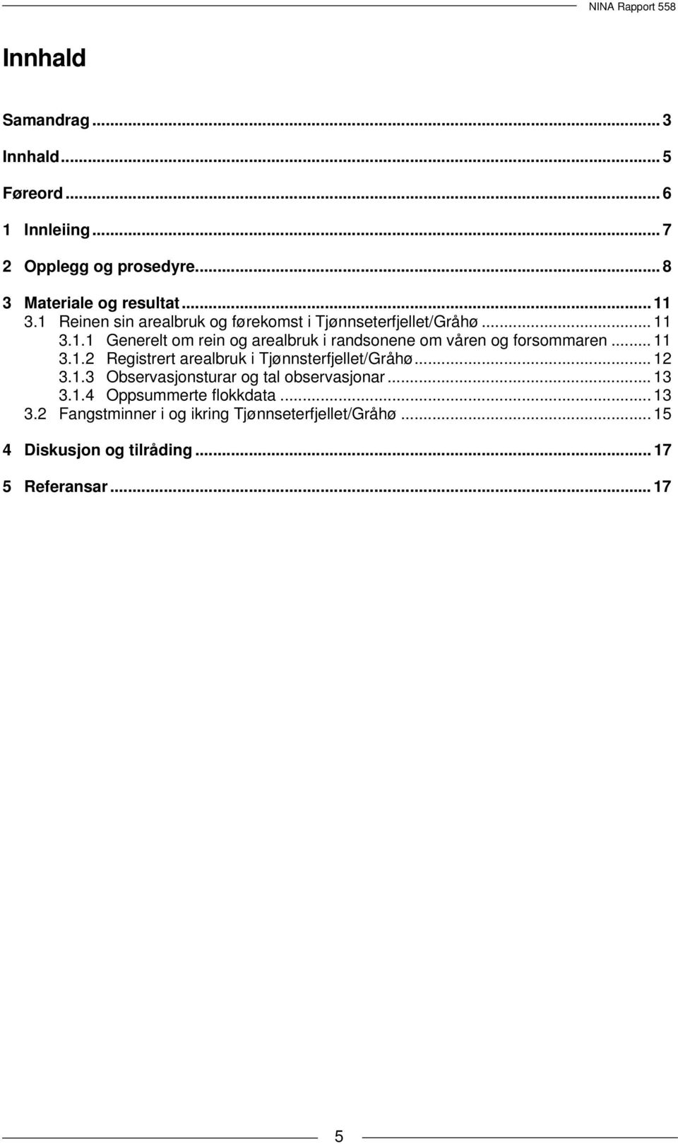 .. 11 3.1.2 Registrert arealbruk i Tjønnsterfjellet/Gråhø... 12 3.1.3 Observasjonsturar og tal observasjonar... 13 3.1.4 Oppsummerte flokkdata.