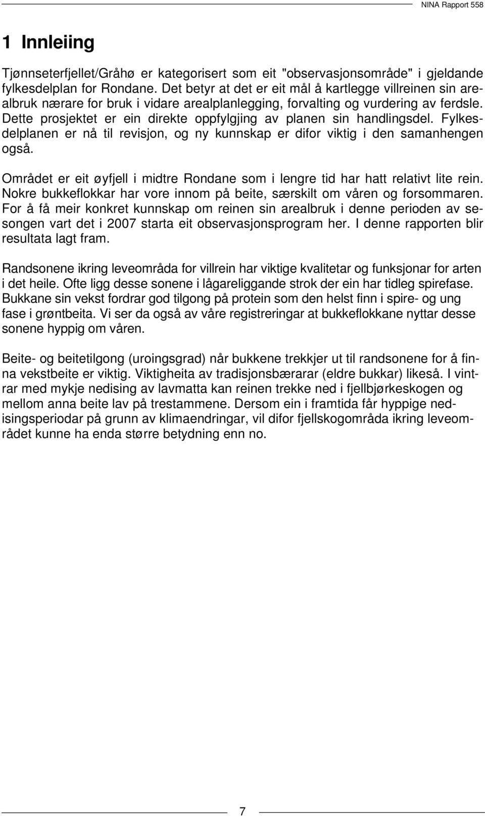 Dette prosjektet er ein direkte oppfylgjing av planen sin handlingsdel. Fylkesdelplanen er nå til revisjon, og ny kunnskap er difor viktig i den samanhengen også.