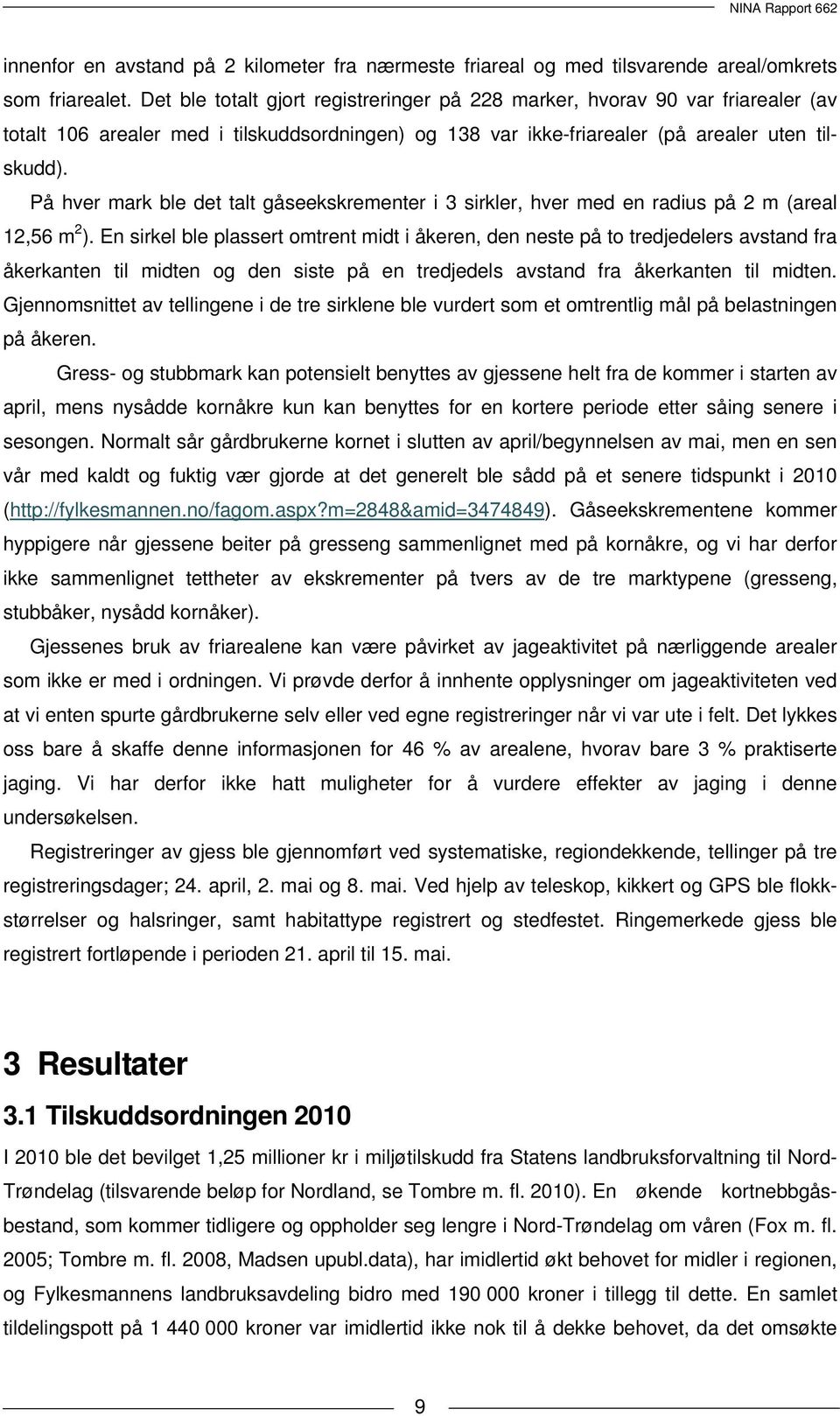 På hver mark ble det talt gåseekskrementer i 3 sirkler, hver med en radius på 2 m (areal 12,56 m 2 ).