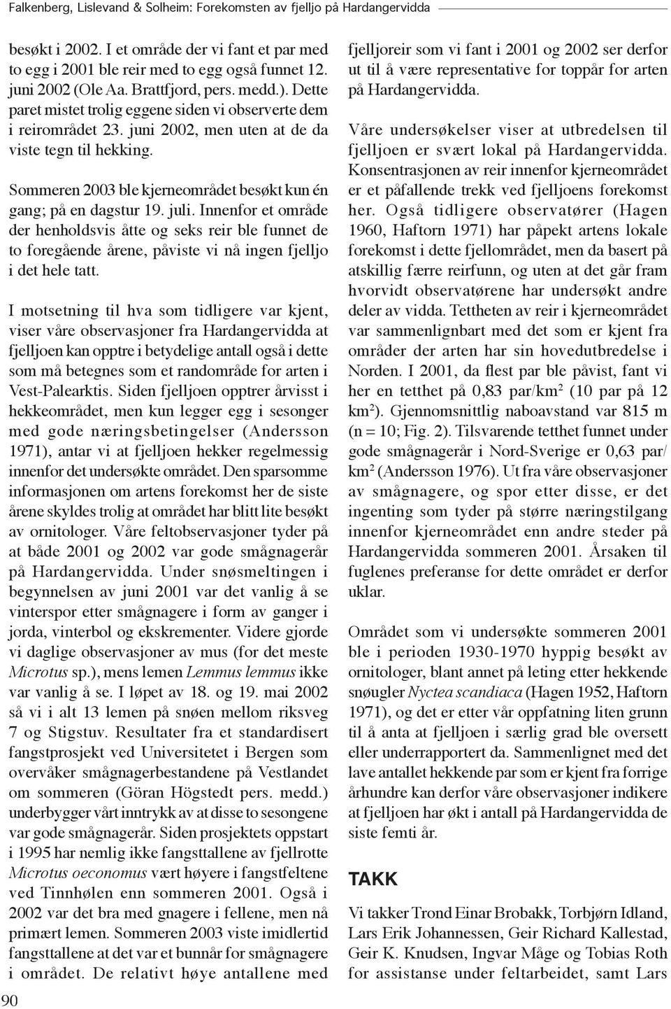 Sommeren 2003 ble kjerneområdet besøkt kun én gang; på en dagstur 19. juli.