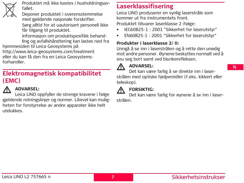 com/treatment eller du kan få den fra en Leica Geosystemsforhandler. lektromagnetisk kompatibilitet (C) ADVARL: Leica LO oppfyller de strenge kravene i følge gjeldende retningslinjer og normer.