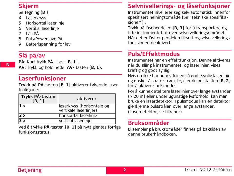 Laserfunksjoner Trykk på Å-tasten {B, 1} aktiverer følgende laserfunksjoner: Trykk Å-tasten aktiverer {B, 1} 1 x laserkryss (horisontale og vertikale laserlinjer) 2 x horisontal laserlinje 3 x