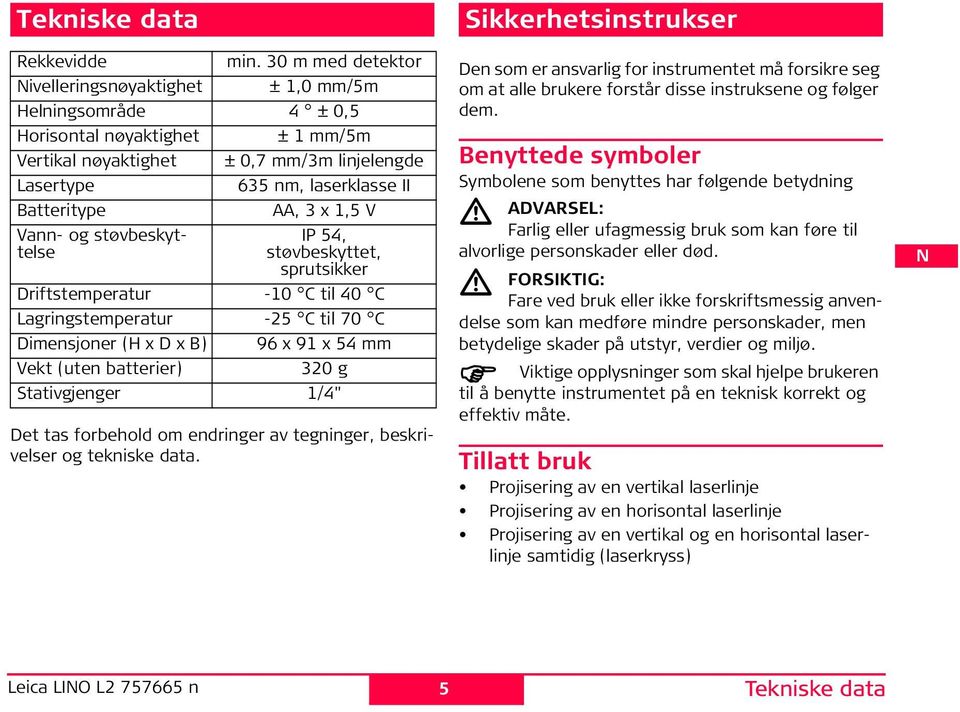 x 1,5 V Vann- og støvbeskyttelse Det tas forbehold om endringer av tegninger, beskrivelser og tekniske data.