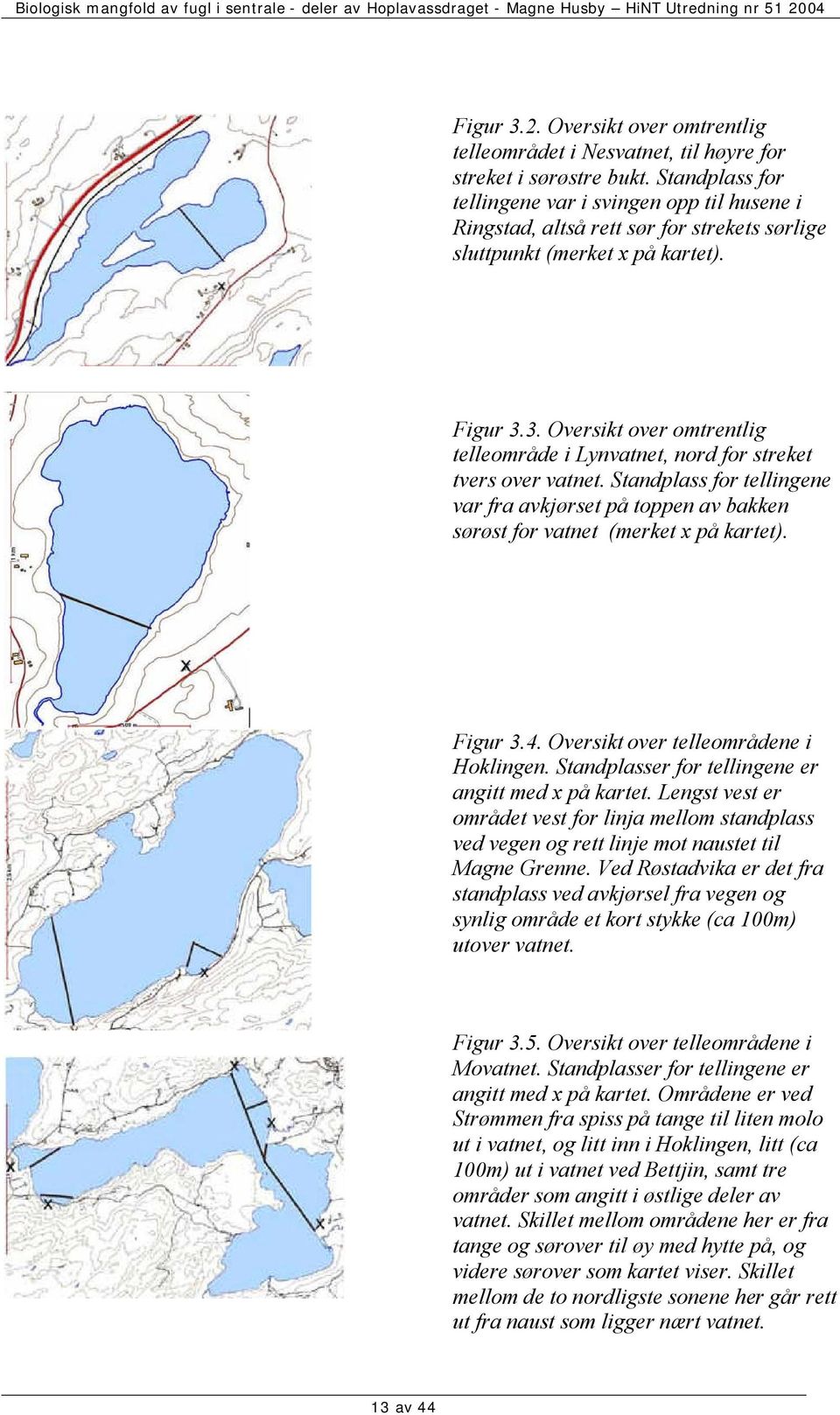 3. Oversikt over omtrentlig telleområde i Lynvatnet, nord for streket tvers over vatnet. Standplass for tellingene var fra avkjørset på toppen av bakken sørøst for vatnet (merket x på kartet).