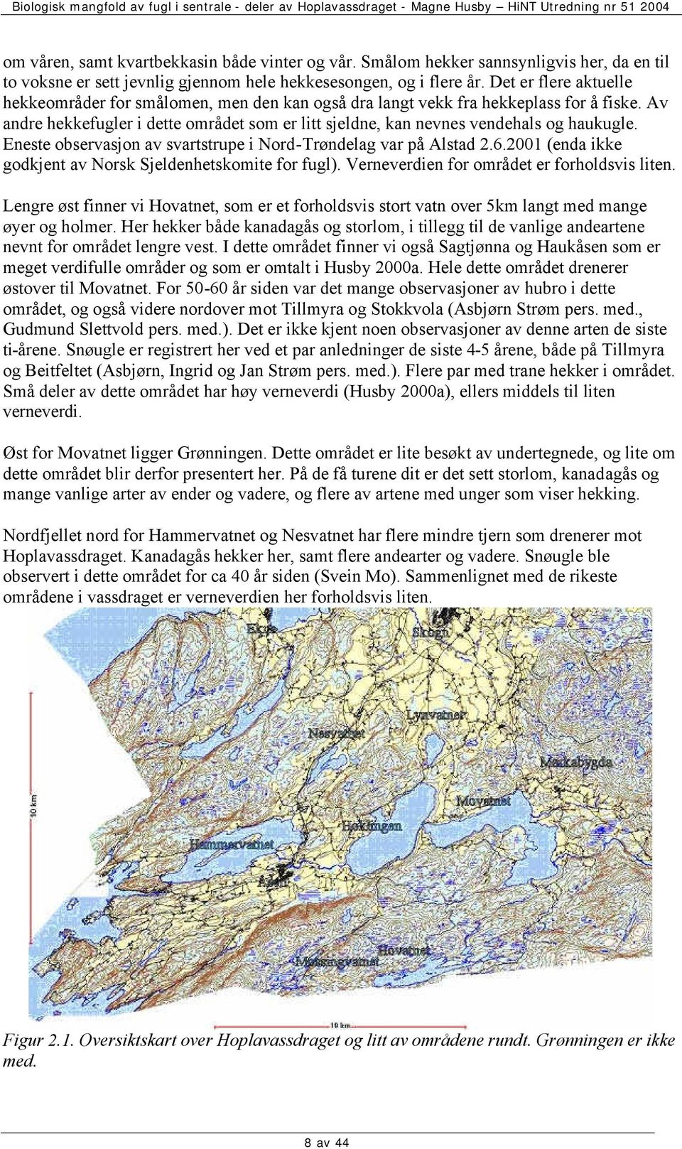 Eneste observasjon av svartstrupe i Nord-Trøndelag var på Alstad 2.6.2001 (enda ikke godkjent av Norsk Sjeldenhetskomite for fugl). Verneverdien for området er forholdsvis liten.