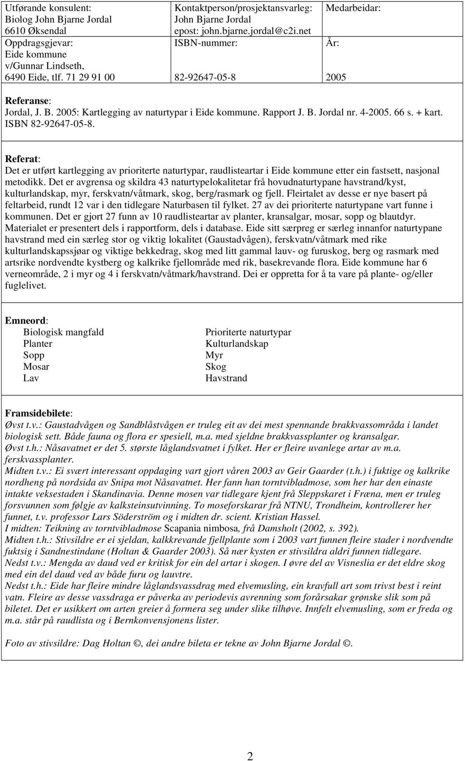 Rapport J. B. Jordal nr. 4-2005. 66 s. + kart. ISBN 82-92647-05-8. Referat: Det er utført kartlegging av prioriterte naturtypar, raudlisteartar i Eide kommune etter ein fastsett, nasjonal metodikk.