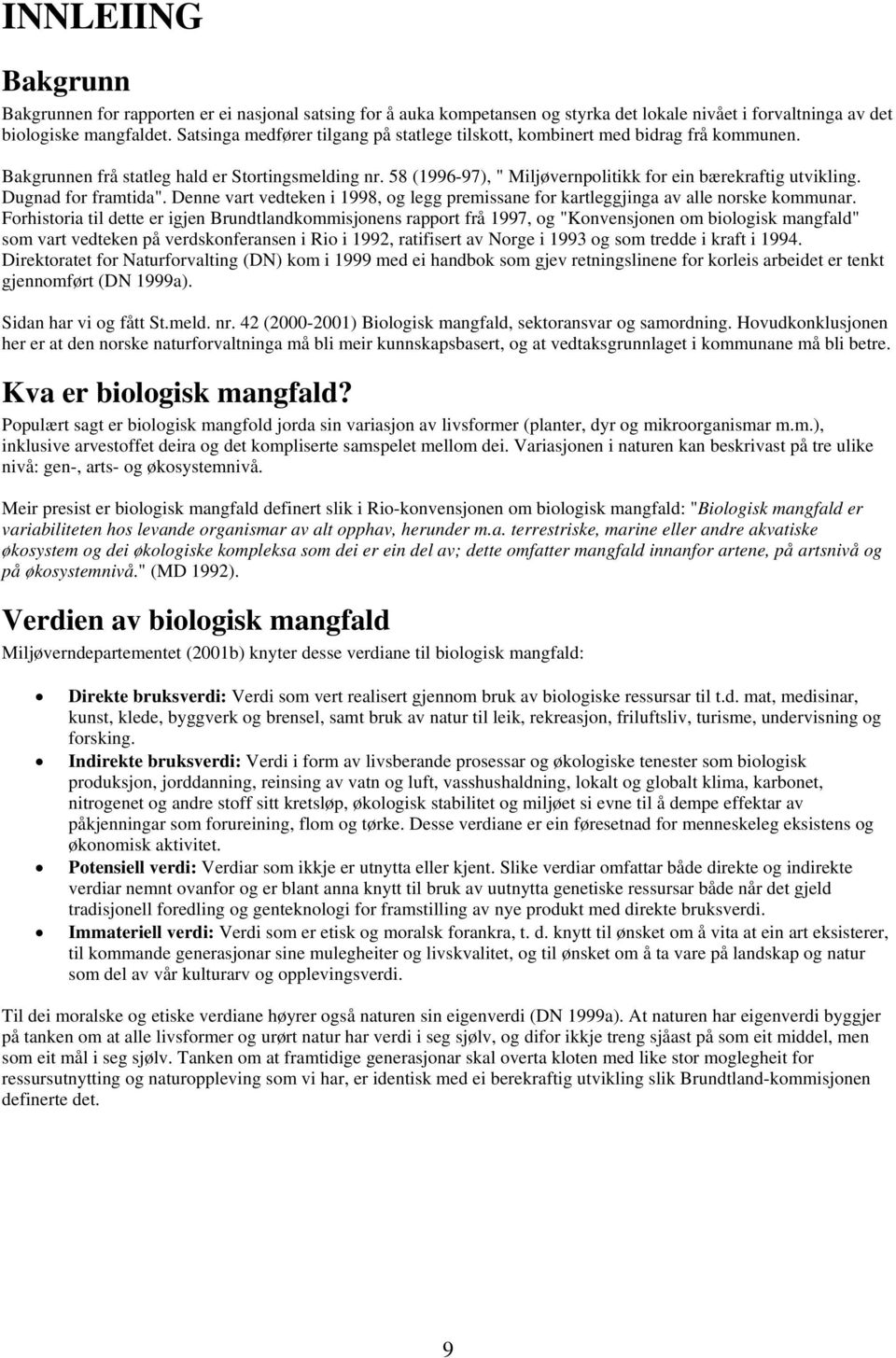 Dugnad for framtida". Denne vart vedteken i 1998, og legg premissane for kartleggjinga av alle norske kommunar.