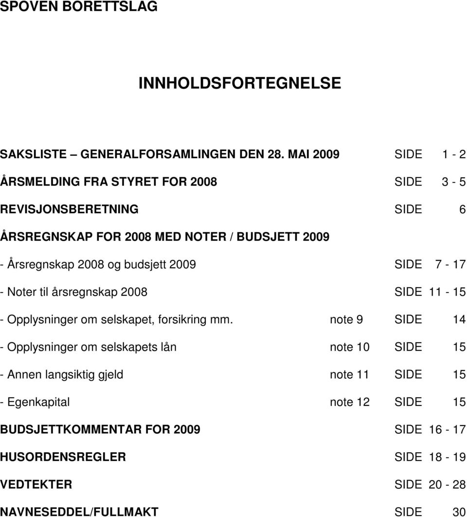 2008 og budsjett 2009 SIDE 7-17 - Noter til årsregnskap 2008 SIDE 11-15 - Opplysninger om selskapet, forsikring mm.